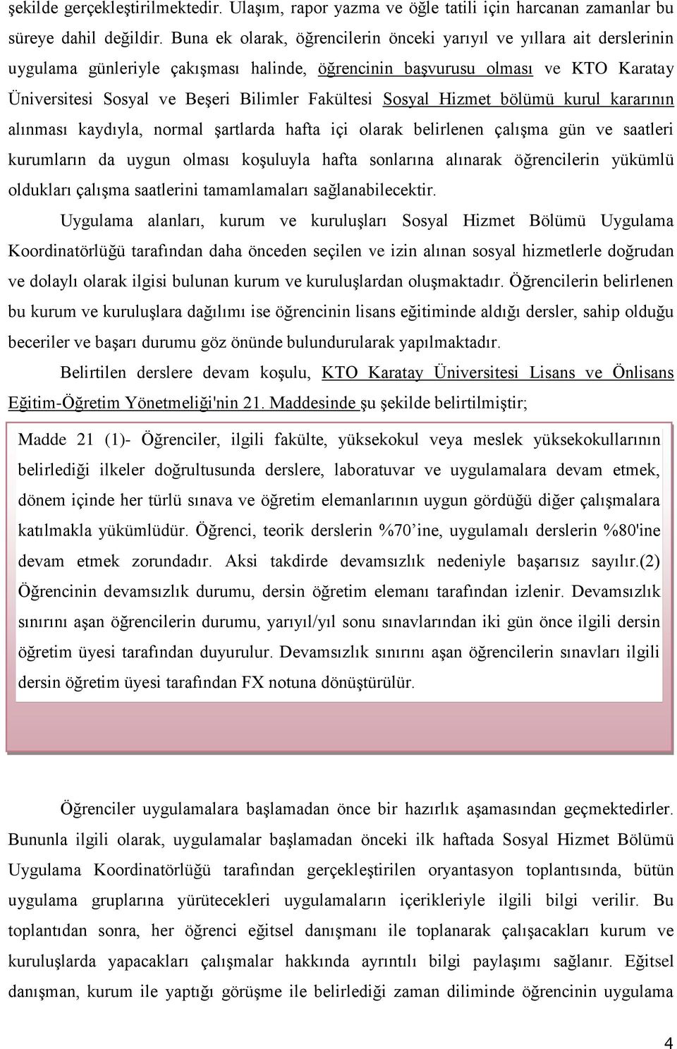 Fakültesi Sosyal Hizmet bölümü kurul kararının alınması kaydıyla, normal şartlarda hafta içi olarak belirlenen çalışma gün ve saatleri kurumların da uygun olması koşuluyla hafta sonlarına alınarak