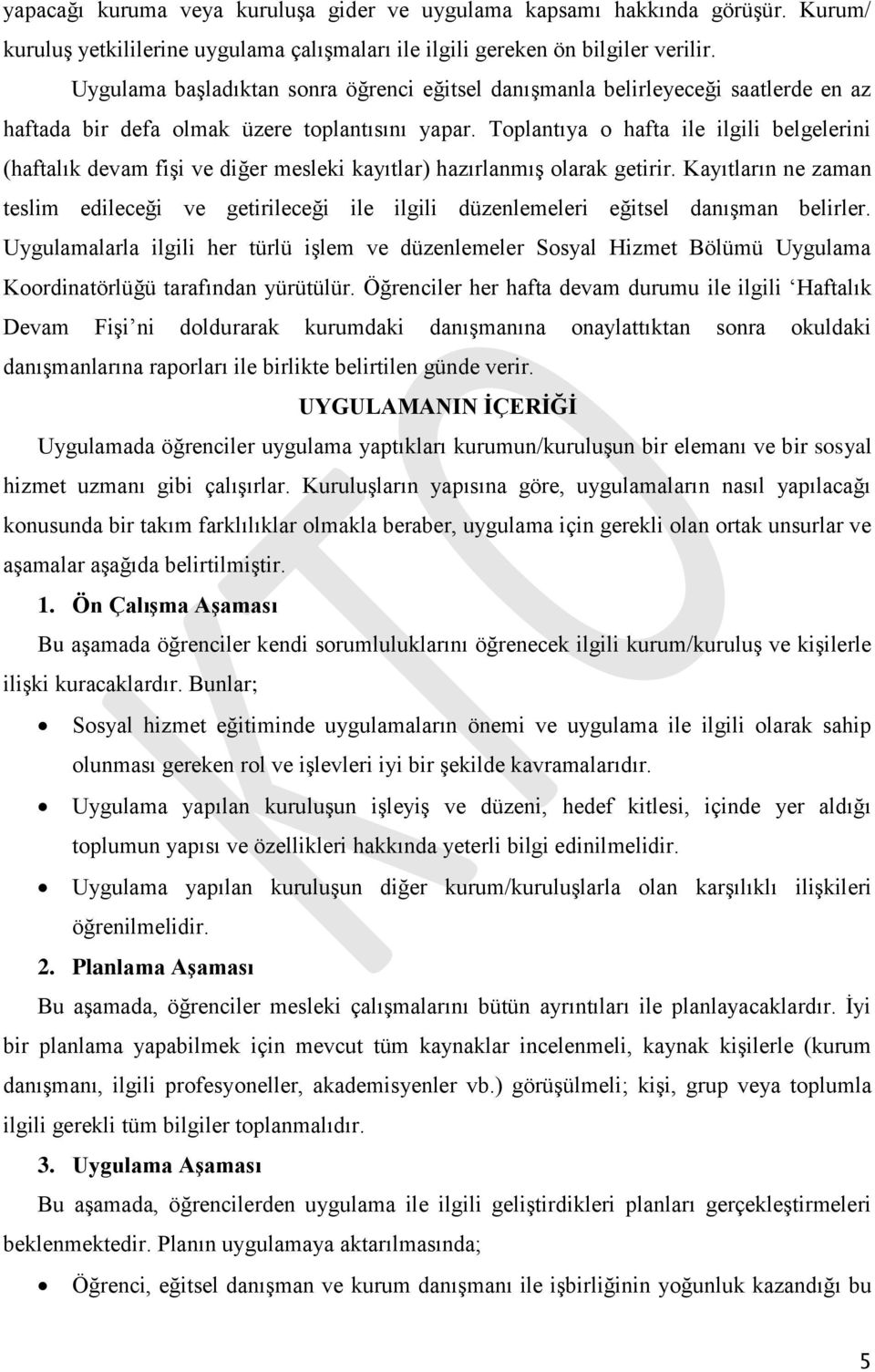 Toplantıya o hafta ile ilgili belgelerini (haftalık devam fişi ve diğer mesleki kayıtlar) hazırlanmış olarak getirir.