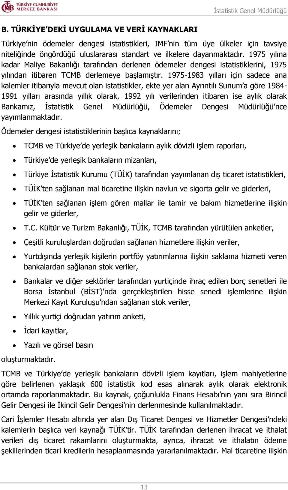 1975-1983 yılları için sadece ana kalemler itibarıyla mevcut olan istatistikler, ekte yer alan Ayrıntılı Sunum a göre 1984-1991 yılları arasında yıllık olarak, 1992 yılı verilerinden itibaren ise