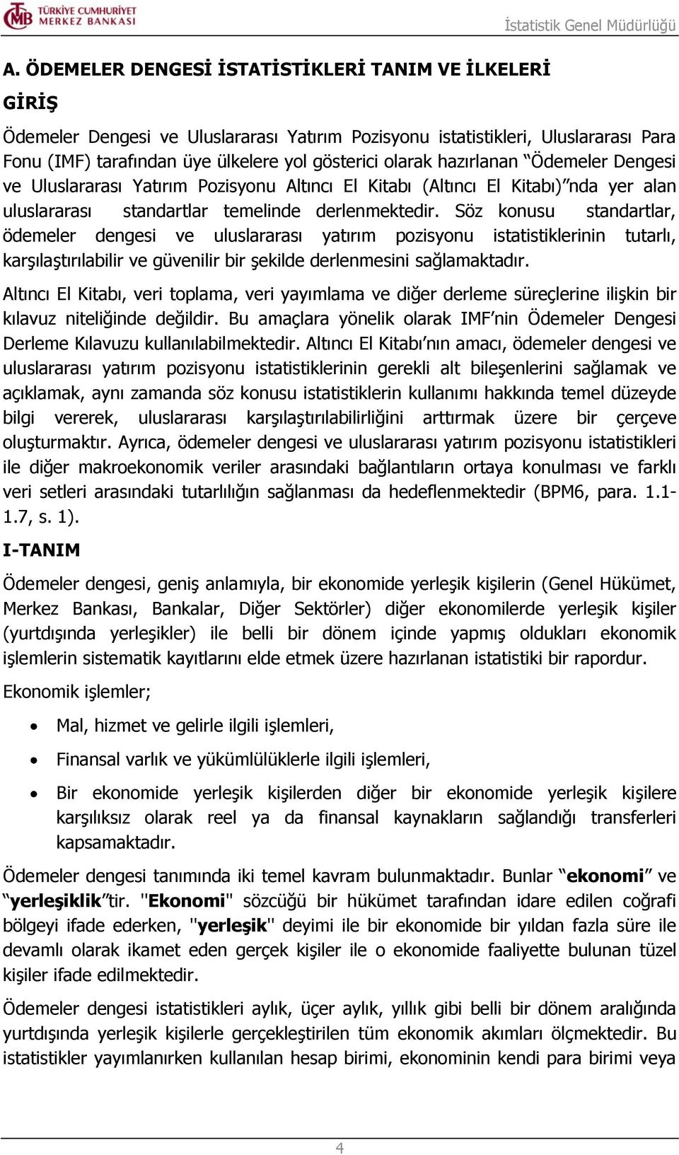 Söz konusu standartlar, ödemeler dengesi ve uluslararası yatırım pozisyonu istatistiklerinin tutarlı, karşılaştırılabilir ve güvenilir bir şekilde derlenmesini sağlamaktadır.