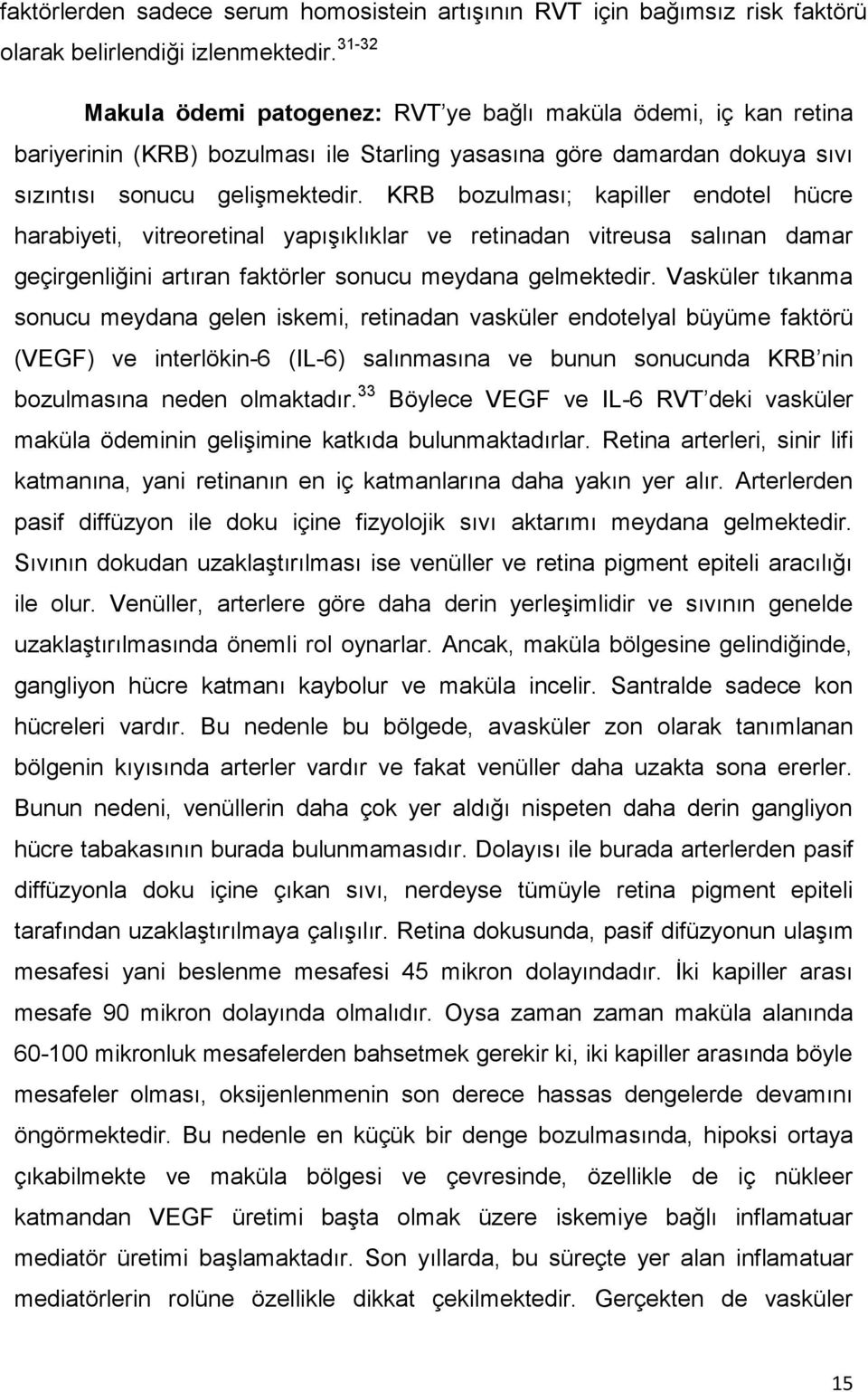 KRB bozulması; kapiller endotel hücre harabiyeti, vitreoretinal yapışıklıklar ve retinadan vitreusa salınan damar geçirgenliğini artıran faktörler sonucu meydana gelmektedir.