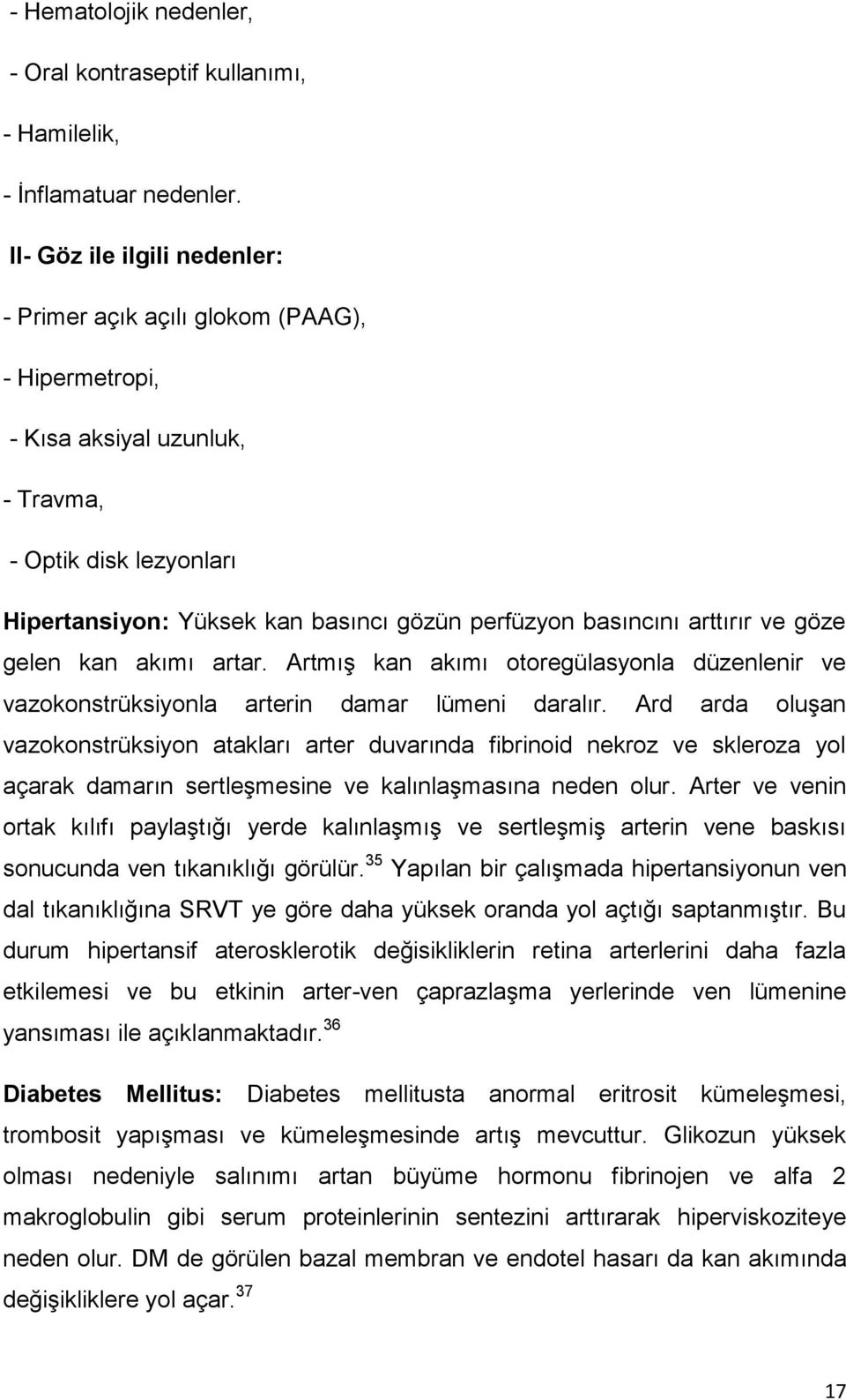 arttırır ve göze gelen kan akımı artar. Artmış kan akımı otoregülasyonla düzenlenir ve vazokonstrüksiyonla arterin damar lümeni daralır.