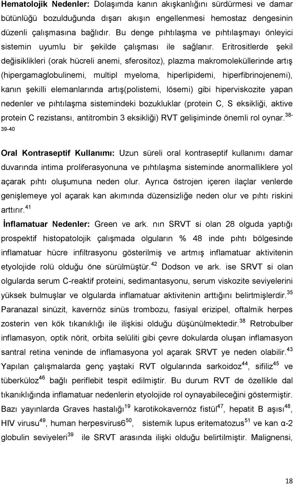 Eritrositlerde şekil değisiklikleri (orak hücreli anemi, sferositoz), plazma makromoleküllerinde artış (hipergamaglobulinemi, multipl myeloma, hiperlipidemi, hiperfibrinojenemi), kanın şekilli