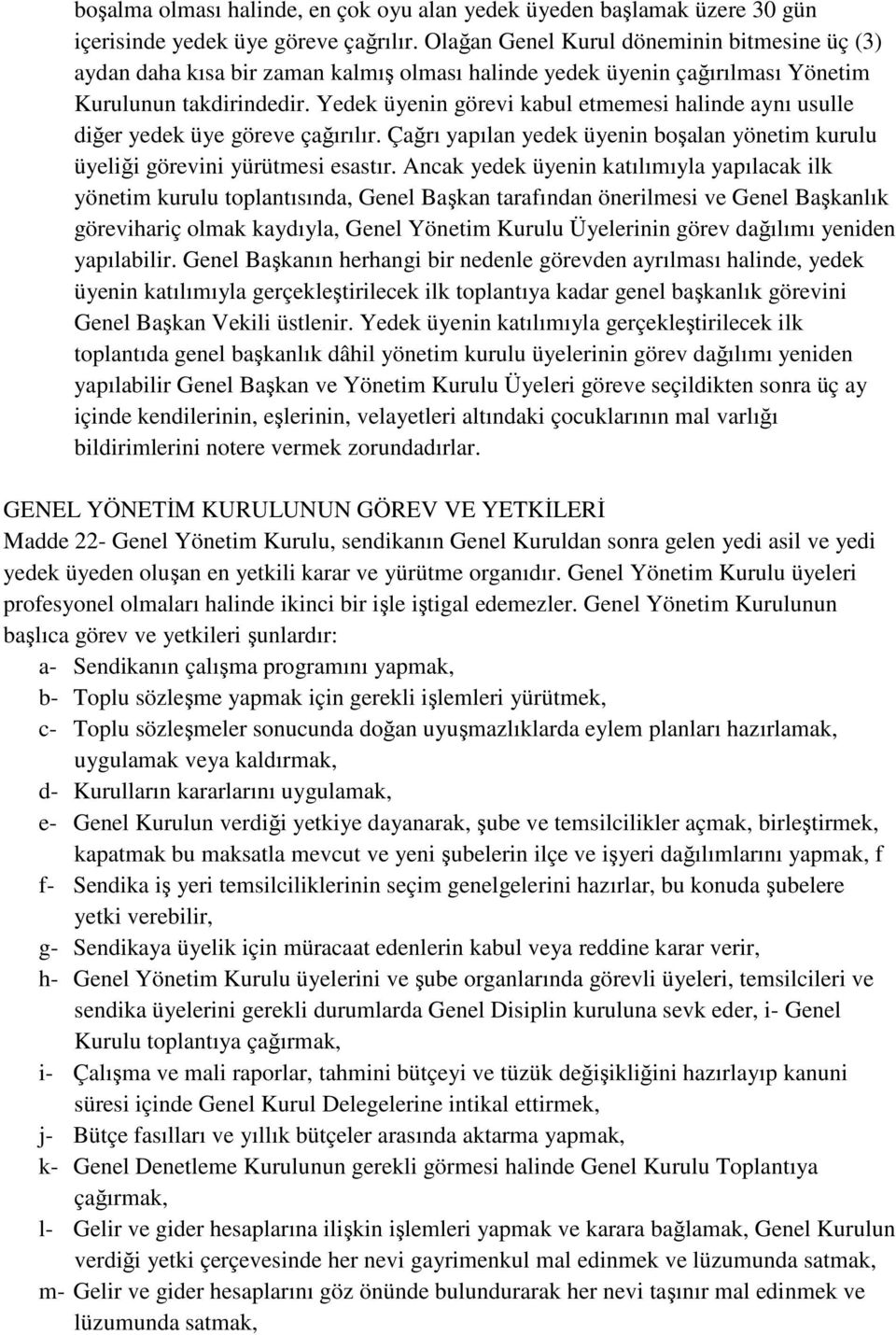 Yedek üyenin görevi kabul etmemesi halinde aynı usulle diğer yedek üye göreve çağırılır. Çağrı yapılan yedek üyenin boşalan yönetim kurulu üyeliği görevini yürütmesi esastır.