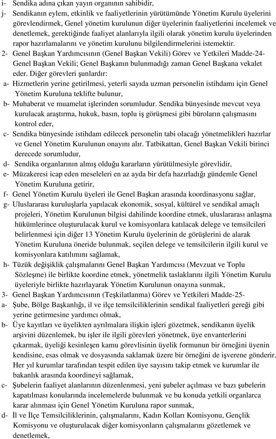 2- Genel Başkan Yardımcısının (Genel Başkan Vekili) Görev ve Yetkileri Madde-24- Genel Başkan Vekili; Genel Başkanın bulunmadığı zaman Genel Başkana vekalet eder.