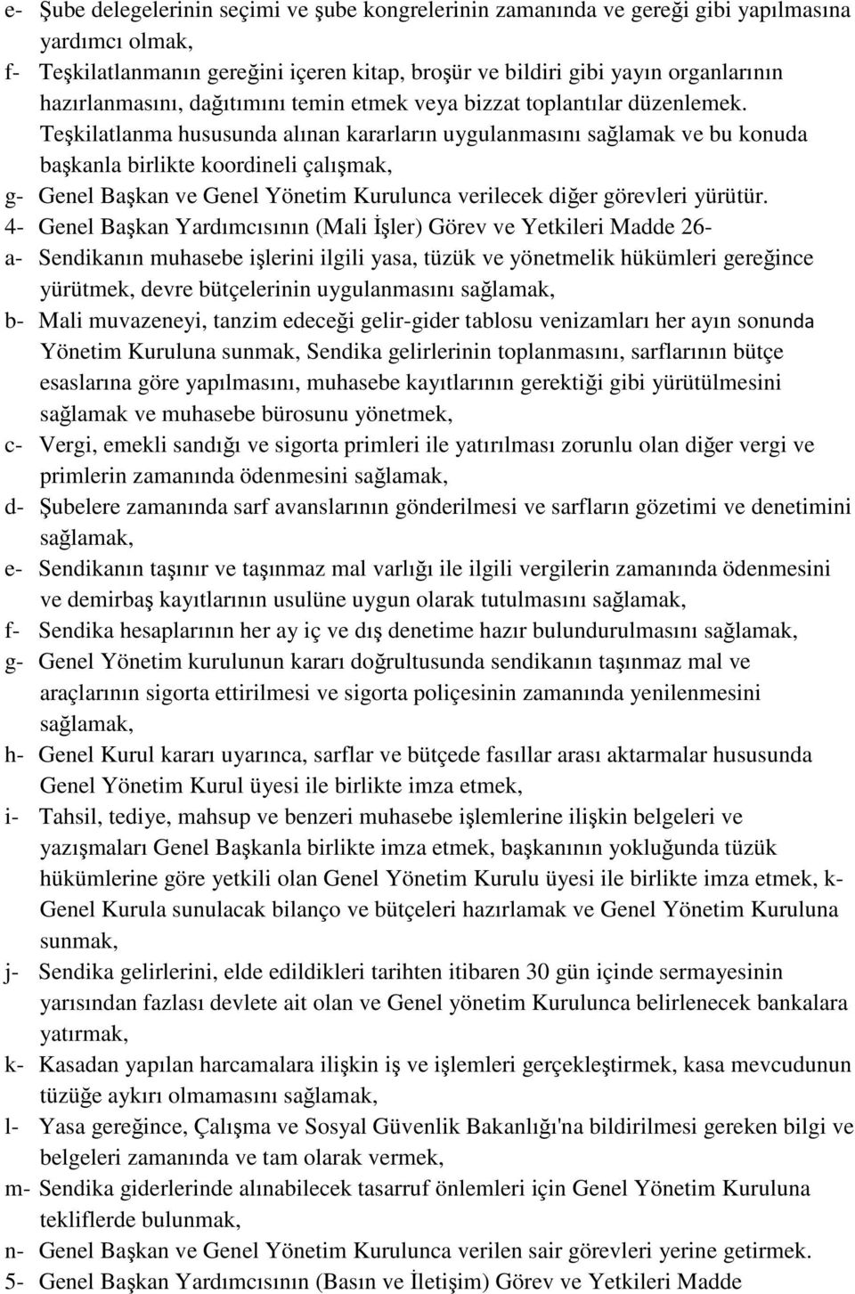 Teşkilatlanma hususunda alınan kararların uygulanmasını sağlamak ve bu konuda başkanla birlikte koordineli çalışmak, g- Genel Başkan ve Genel Yönetim Kurulunca verilecek diğer görevleri yürütür.