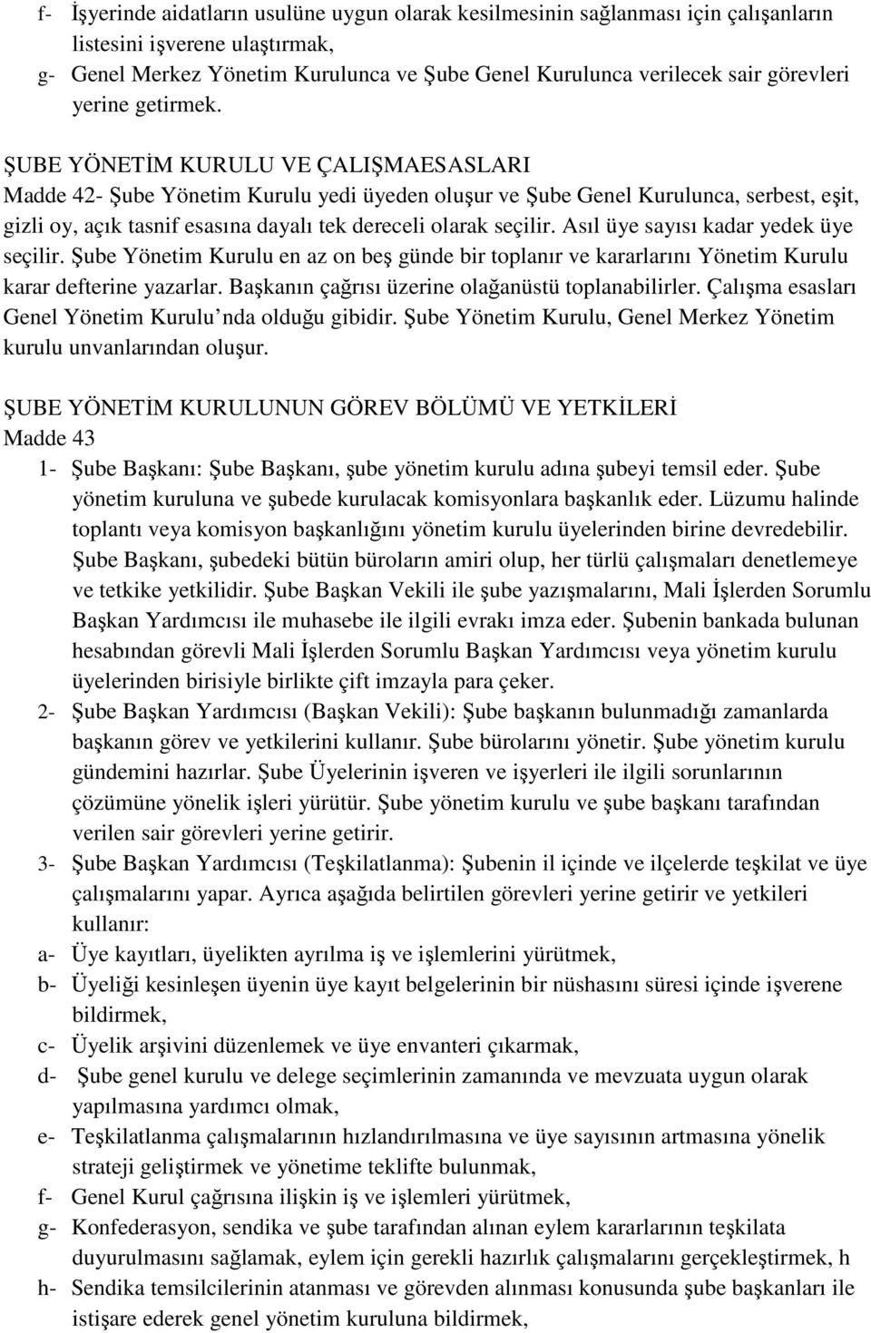 ŞUBE YÖNETİM KURULU VE ÇALIŞMAESASLARI Madde 42- Şube Yönetim Kurulu yedi üyeden oluşur ve Şube Genel Kurulunca, serbest, eşit, gizli oy, açık tasnif esasına dayalı tek dereceli olarak seçilir.