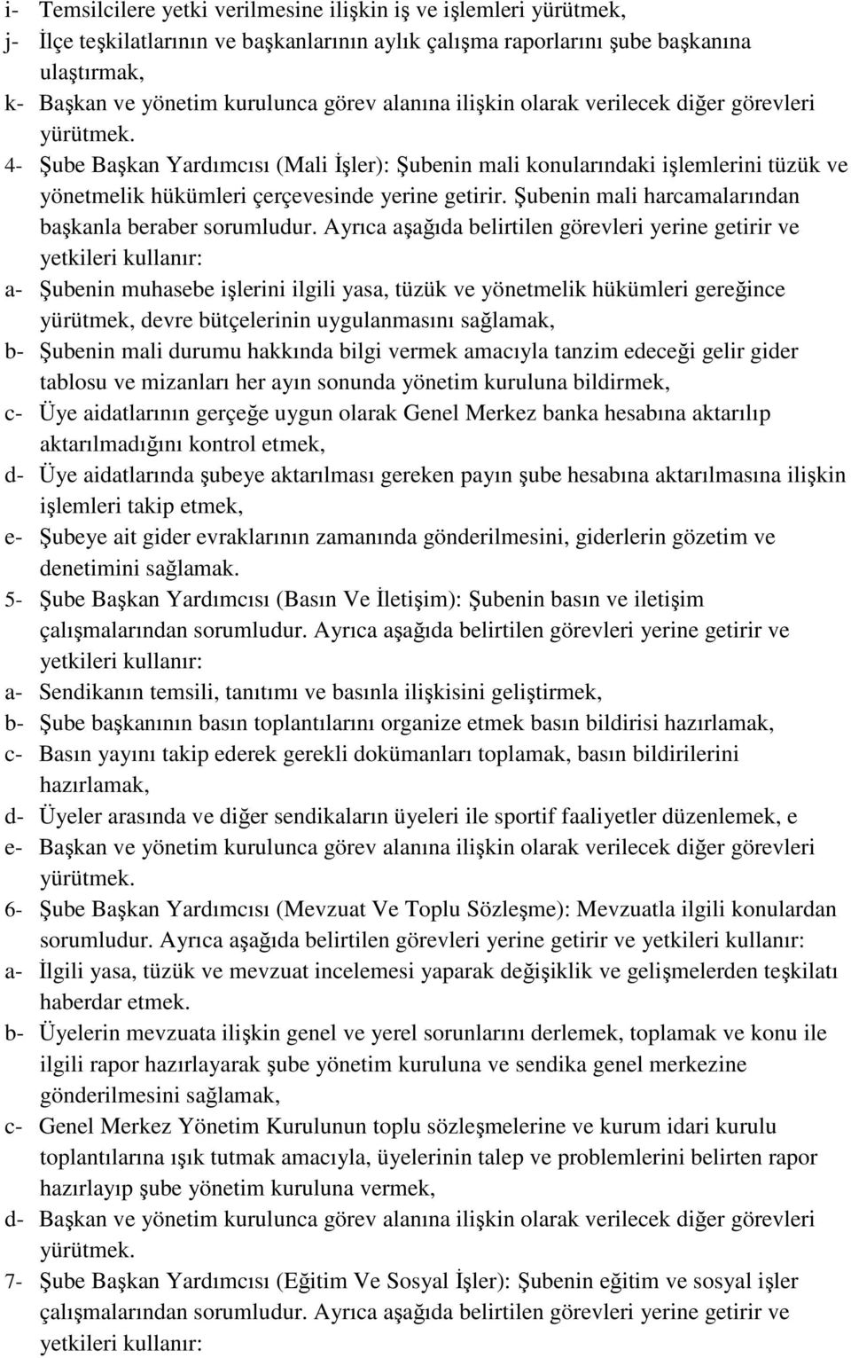 Şubenin mali harcamalarından başkanla beraber sorumludur.