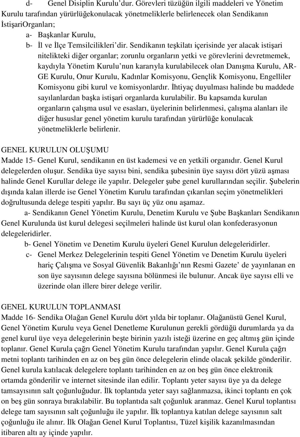 dir. Sendikanın teşkilatı içerisinde yer alacak istişari nitelikteki diğer organlar; zorunlu organların yetki ve görevlerini devretmemek, kaydıyla Yönetim Kurulu nun kararıyla kurulabilecek olan