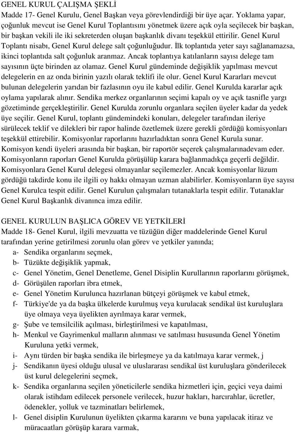 Genel Kurul Toplantı nisabı, Genel Kurul delege salt çoğunluğudur. İlk toplantıda yeter sayı sağlanamazsa, ikinci toplantıda salt çoğunluk aranmaz.