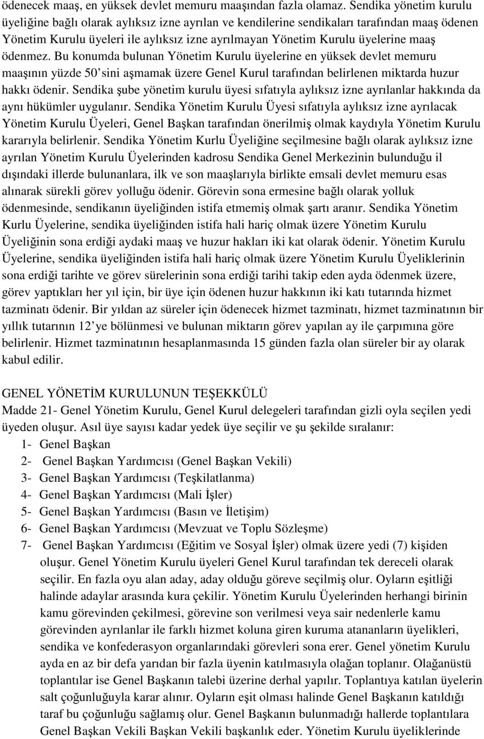 ödenmez. Bu konumda bulunan Yönetim Kurulu üyelerine en yüksek devlet memuru maaşının yüzde 50 sini aşmamak üzere Genel Kurul tarafından belirlenen miktarda huzur hakkı ödenir.