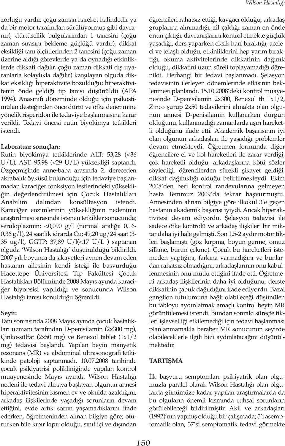 karşılayan olguda dikkat eksikliği hiperaktivite bozukluğu; hiperaktivitenin önde geldiği tip tanısı düşünüldü (APA 1994).