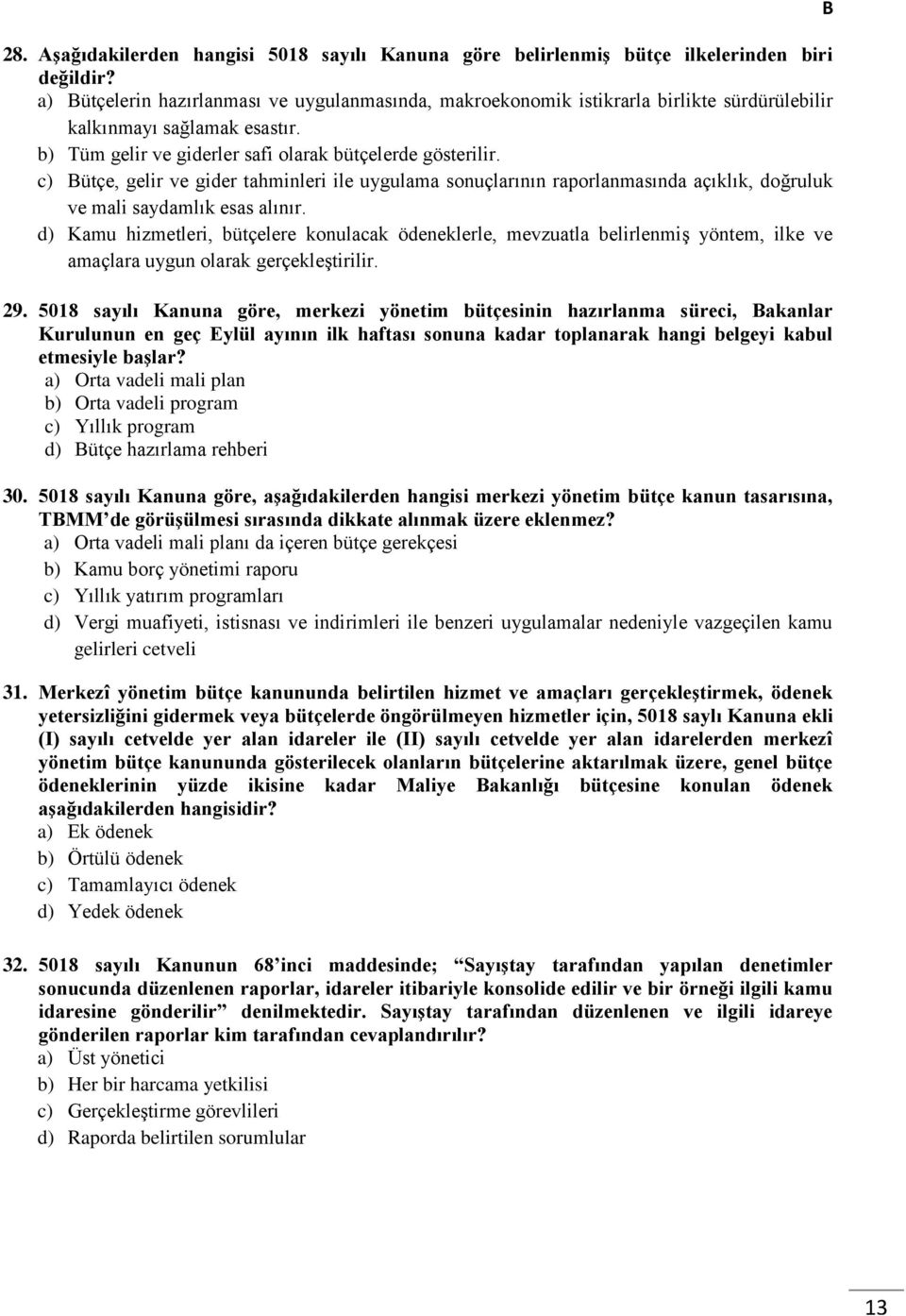 ütçe, gelir ve gider tahminleri ile uygulama sonuçlarının raporlanmasında açıklık, doğruluk ve mali saydamlık esas alınır.