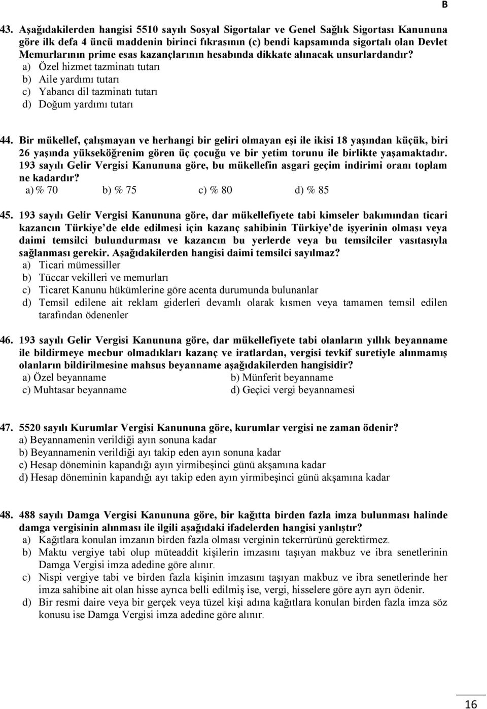 ir mükellef, çalışmayan ve herhangi bir geliri olmayan eşi ile ikisi 18 yaşından küçük, biri 26 yaşında yükseköğrenim gören üç çocuğu ve bir yetim torunu ile birlikte yaşamaktadır.