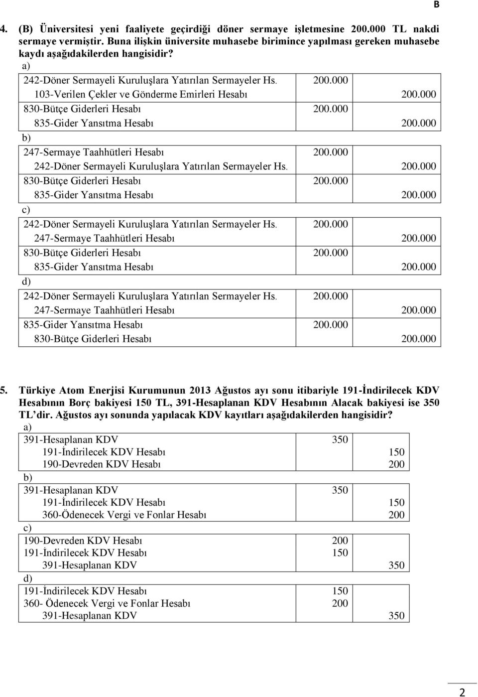 000 103-Verilen Çekler ve Gönderme Emirleri Hesabı 200.000 830-ütçe Giderleri Hesabı 200.000 835-Gider Yansıtma Hesabı 200.000 247-Sermaye Taahhütleri Hesabı 200.