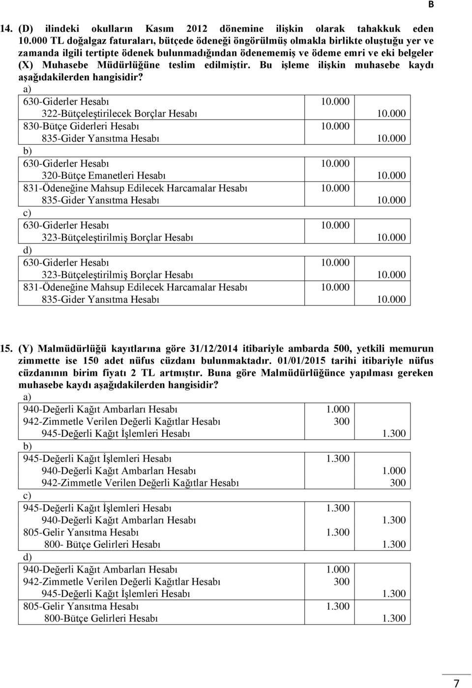 630-Giderler Hesabı 322-ütçeleştirilecek orçlar Hesabı 830-ütçe Giderleri Hesabı 835-Gider Yansıtma Hesabı 630-Giderler Hesabı 320-ütçe Emanetleri Hesabı 831-Ödeneğine Mahsup Edilecek Harcamalar