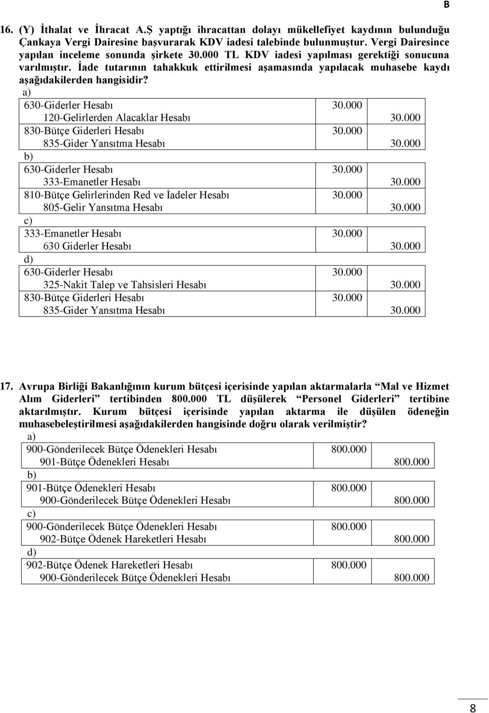 İade tutarının tahakkuk ettirilmesi aşamasında yapılacak muhasebe kaydı aşağıdakilerden hangisidir? 630-Giderler Hesabı 30.000 120-Gelirlerden Alacaklar Hesabı 30.000 830-ütçe Giderleri Hesabı 30.