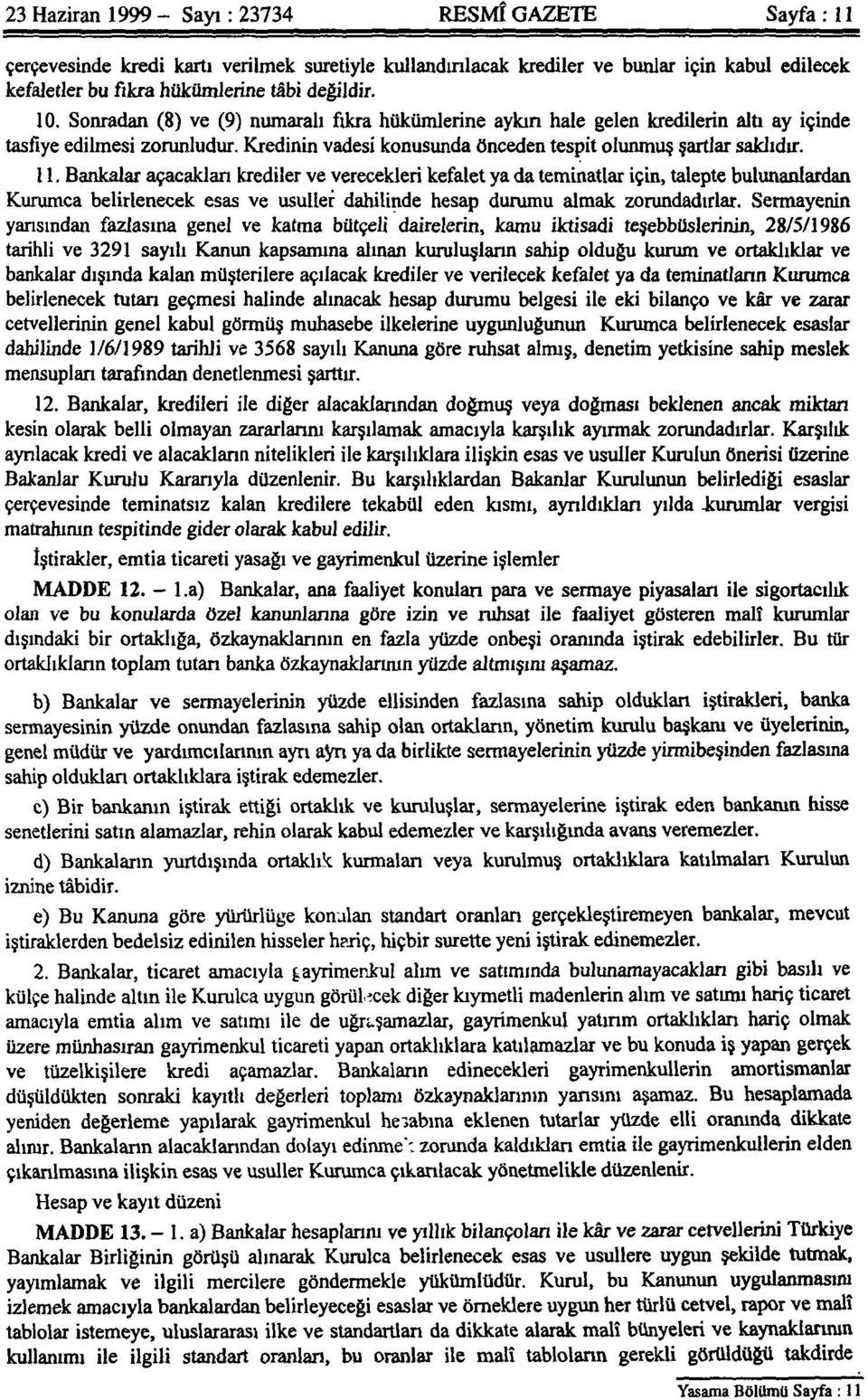 Bankalar açacakları krediler ve verecekleri kefalet ya da teminatlar için, talepte bulunanlardan Kurumca belirlenecek esas ve usuller dahilinde hesap durumu almak zorundadırlar.