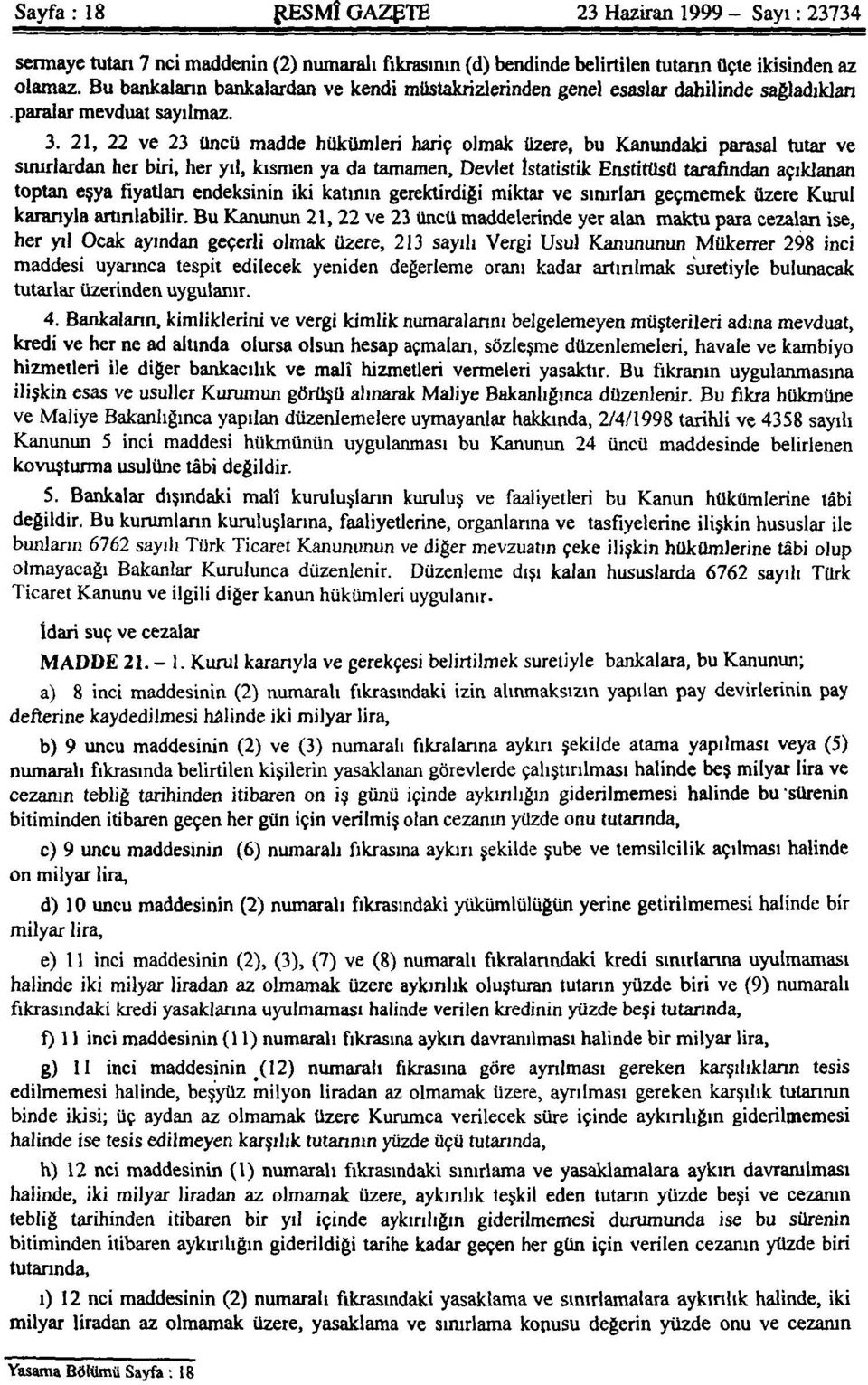 21, 22 ve 23 üncü madde hükümleri hariç olmak üzere, bu Kanundaki parasal tutar ve sınırlardan her biri, her yıl, kısmen ya da tamamen, Devlet İstatistik Enstitüsü tarafından açıklanan toptan eşya