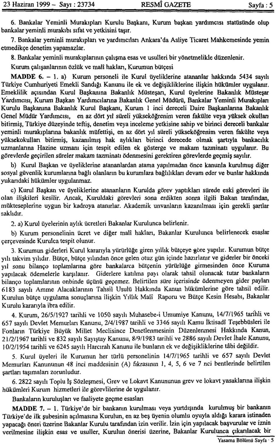 Bankalar yeminli murakıplarının çalışma esas ve usulleri bir yönetmelikle düzenlenir. Kurum çalışanlarının özlük ve malî haklan, Kurumun bütçesi MADDE 6. - 1.