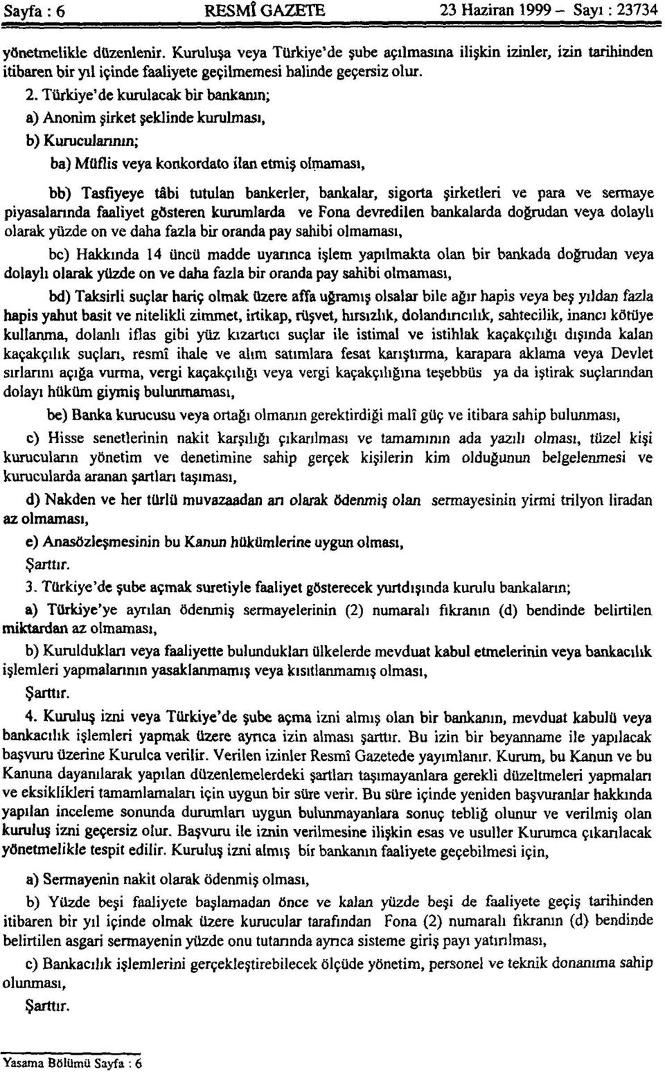 Türkiye'de kurulacak bir bankanın; a) Anonim şirket şeklinde kurulması, b) Kurucularının; ba) Müflis veya konkordato ilan etmiş olmaması, bb) Tasfiyeye tâbi tutulan bankerler, bankalar, sigorta