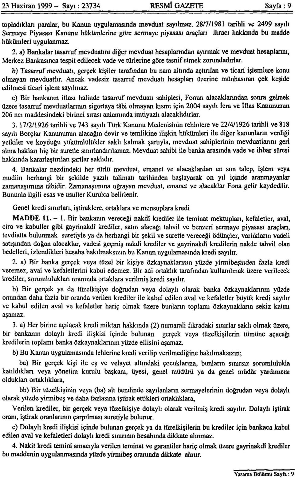 b) Tasarruf mevduatı, gerçek kişiler tarafından bu nam altında açtırılan ve ticari işlemlere konu olmayan mevduattır.