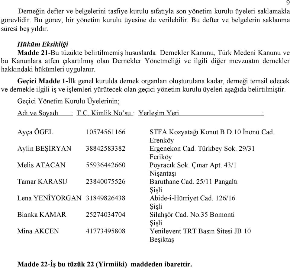 Hüküm Eksikliği Madde 21-Bu tüzükte belirtilmemiş hususlarda Dernekler Kanunu, Türk Medeni Kanunu ve bu Kanunlara atfen çıkartılmış olan Dernekler Yönetmeliği ve ilgili diğer mevzuatın dernekler