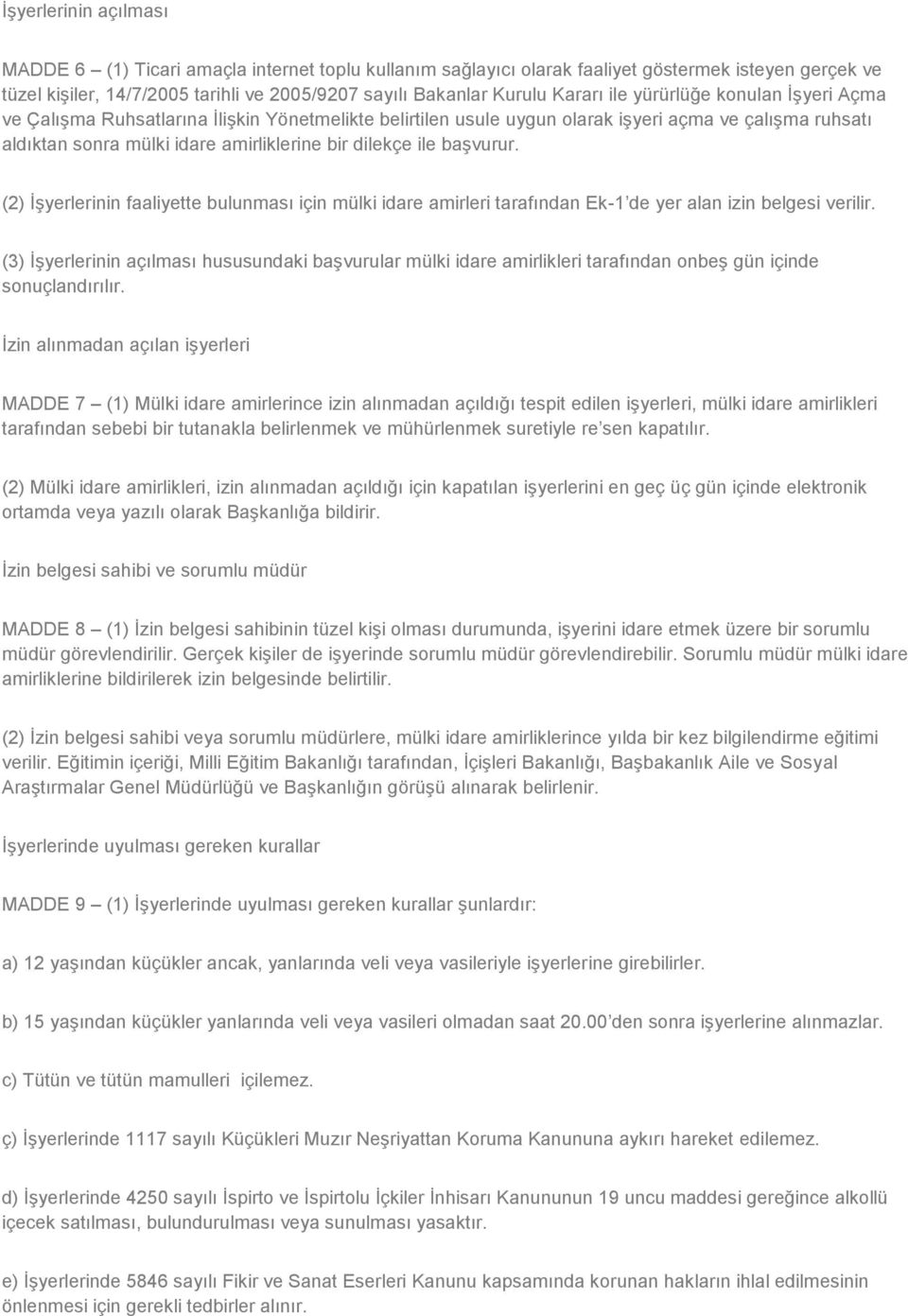 ile başvurur. (2) İşyerlerinin faaliyette bulunması için mülki idare amirleri tarafından Ek-1 de yer alan izin belgesi verilir.