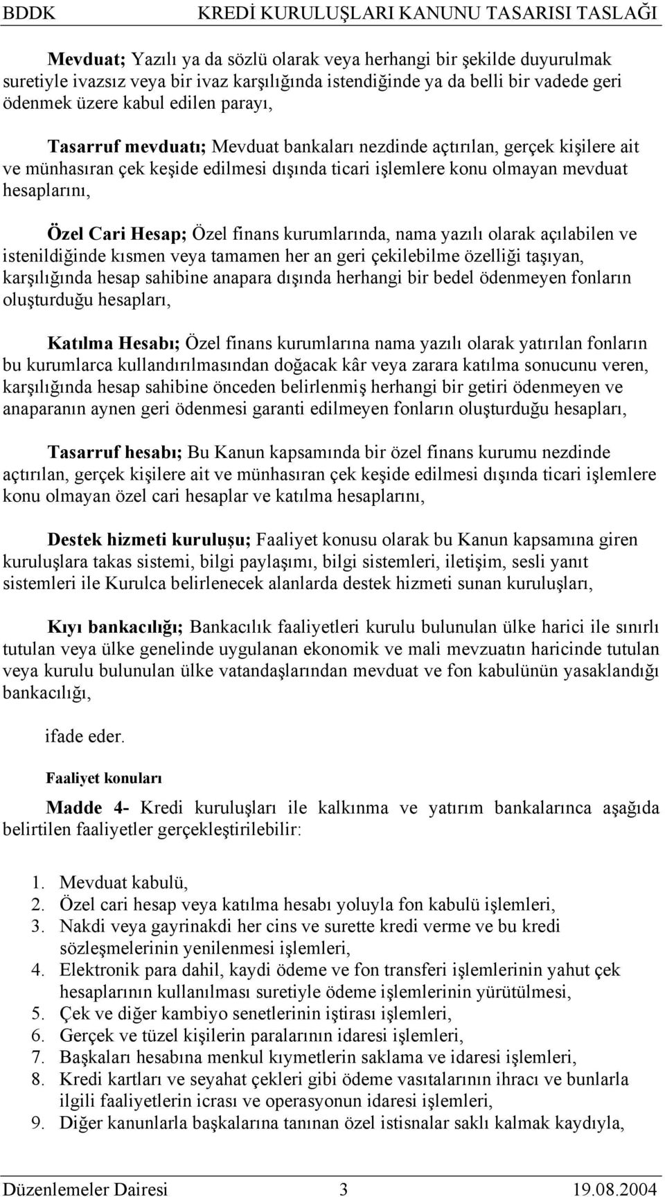 kurumlarında, nama yazılı olarak açılabilen ve istenildiğinde kısmen veya tamamen her an geri çekilebilme özelliği taşıyan, karşılığında hesap sahibine anapara dışında herhangi bir bedel ödenmeyen