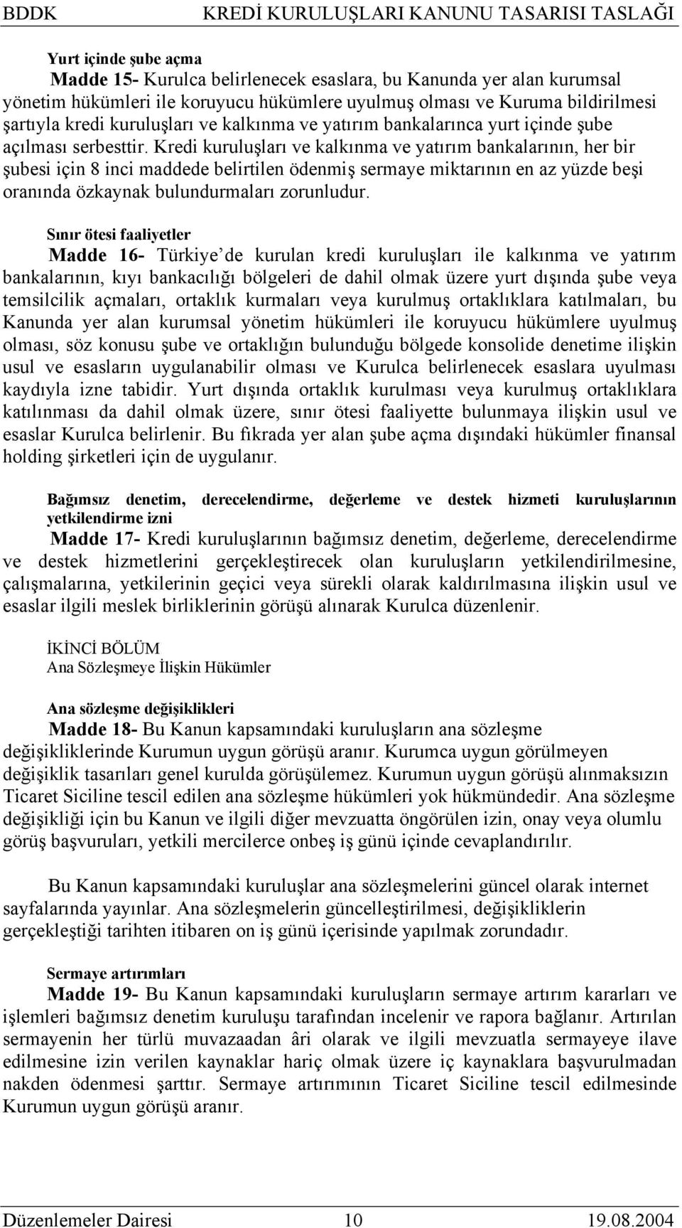 Kredi kuruluşları ve kalkınma ve yatırım bankalarının, her bir şubesi için 8 inci maddede belirtilen ödenmiş sermaye miktarının en az yüzde beşi oranında özkaynak bulundurmaları zorunludur.