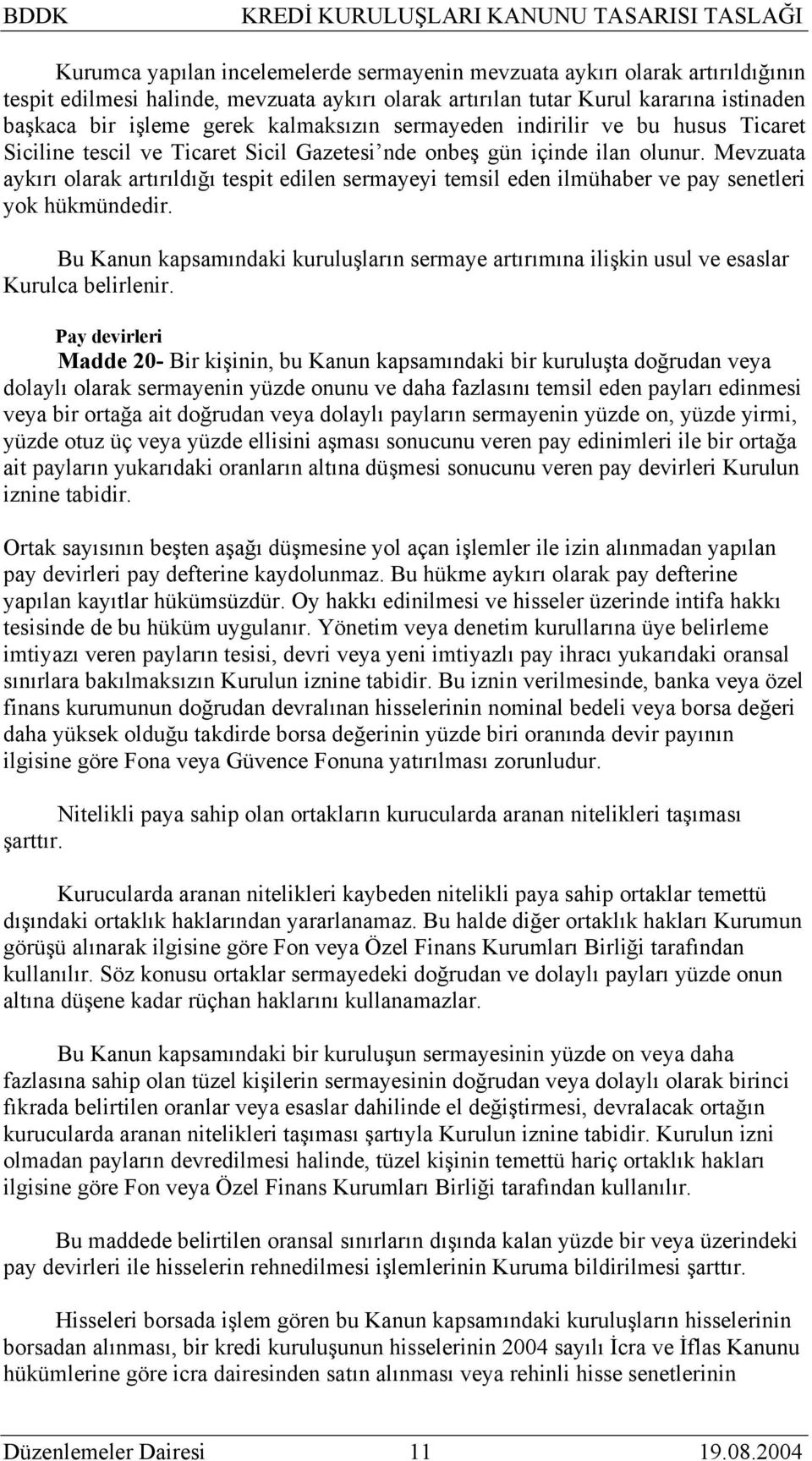 Mevzuata aykırı olarak artırıldığı tespit edilen sermayeyi temsil eden ilmühaber ve pay senetleri yok hükmündedir.