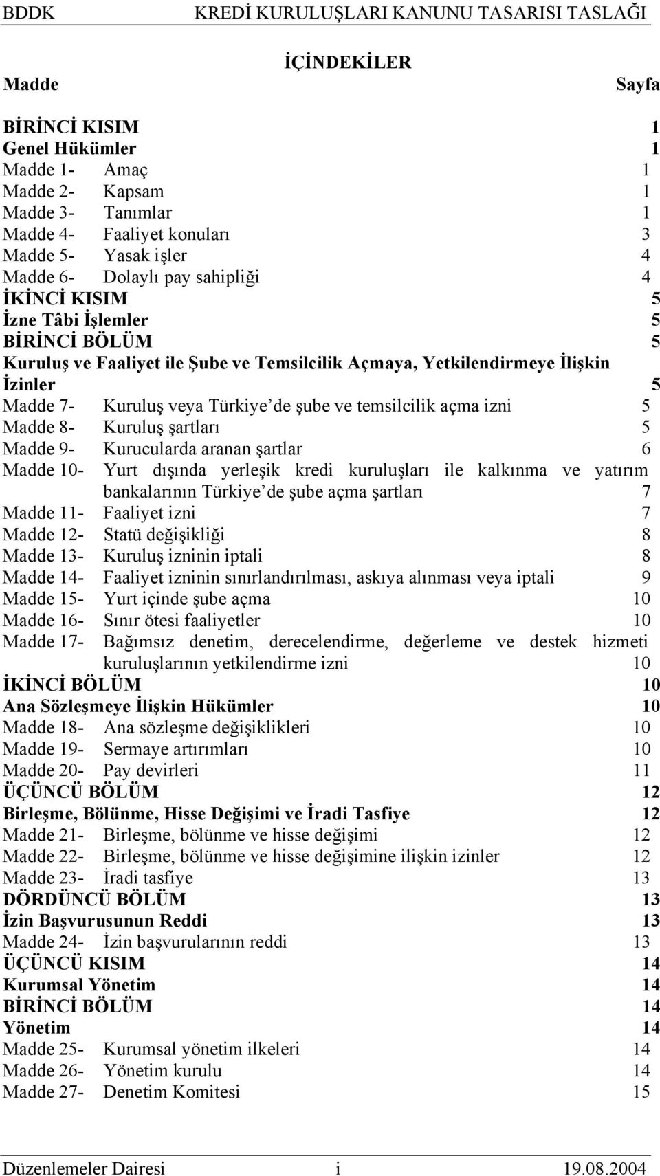 izni 5 Madde 8- Kuruluş şartları 5 Madde 9- Kurucularda aranan şartlar 6 Madde 10- Yurt dışında yerleşik kredi kuruluşları ile kalkınma ve yatırım bankalarının Türkiye de şube açma şartları 7 Madde