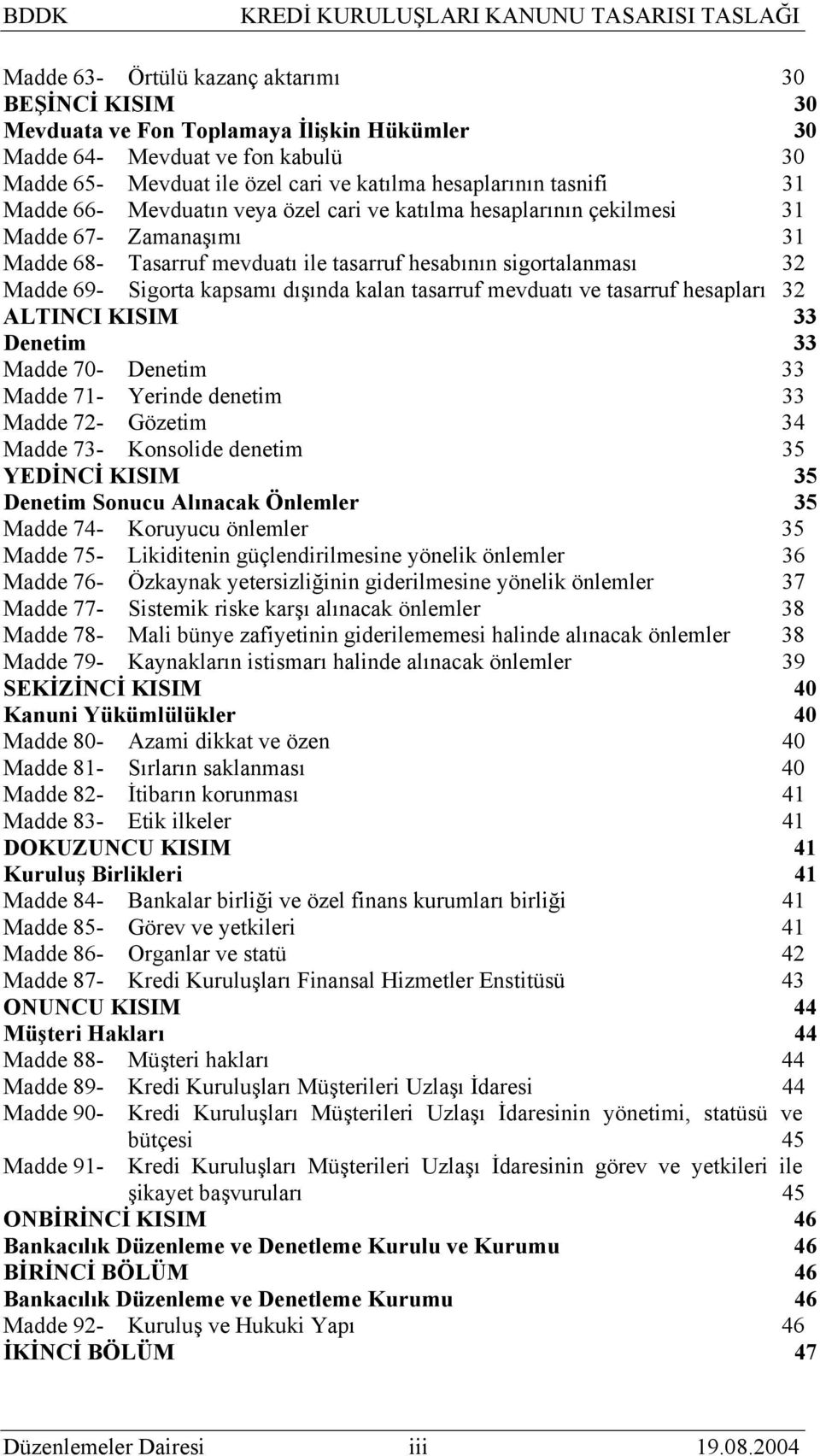 dışında kalan tasarruf mevduatı ve tasarruf hesapları 32 ALTINCI KISIM 33 Denetim 33 Madde 70- Denetim 33 Madde 71- Yerinde denetim 33 Madde 72- Gözetim 34 Madde 73- Konsolide denetim 35 YEDİNCİ