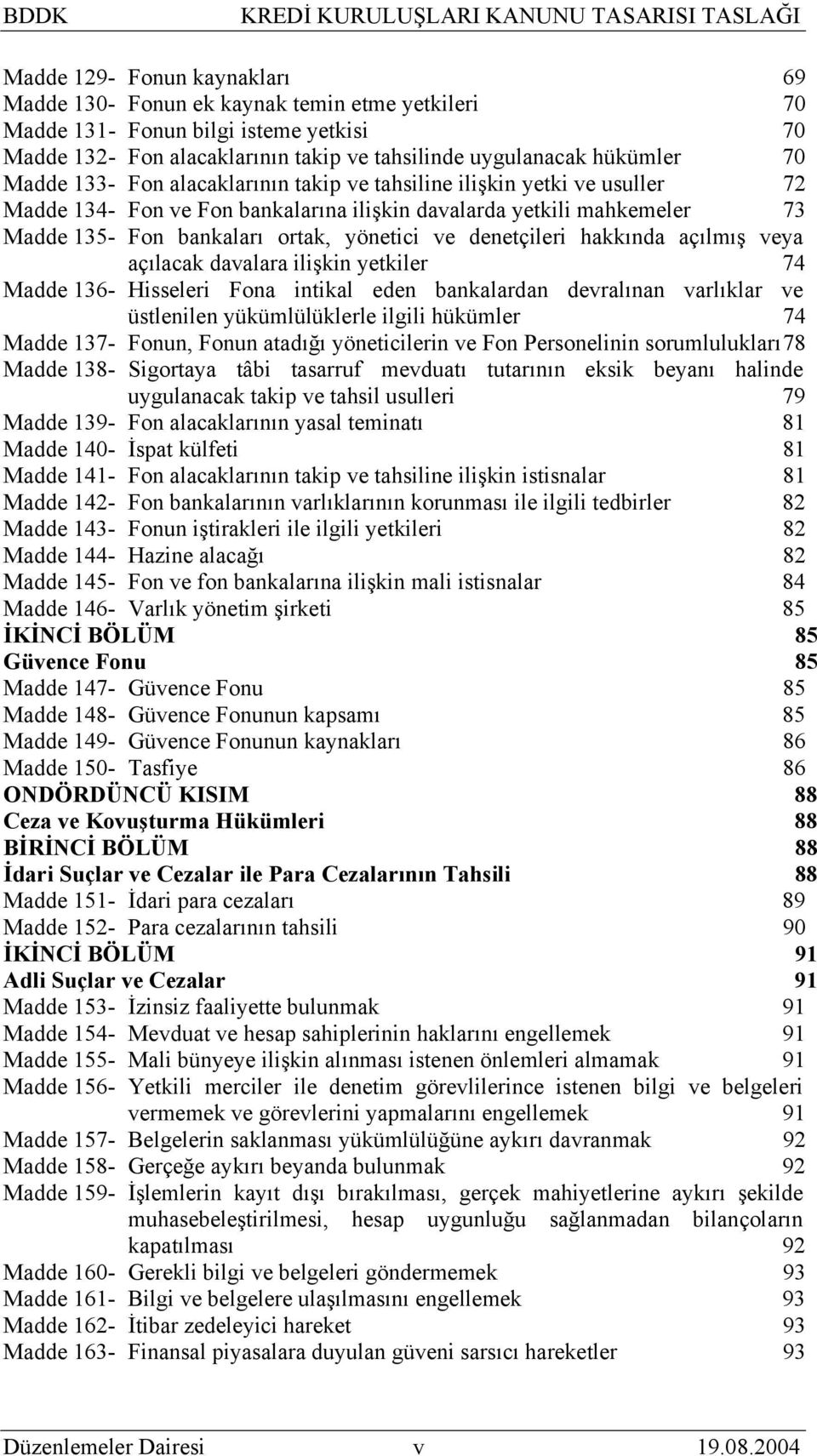 denetçileri hakkında açılmış veya açılacak davalara ilişkin yetkiler 74 Madde 136- Hisseleri Fona intikal eden bankalardan devralınan varlıklar ve üstlenilen yükümlülüklerle ilgili hükümler 74 Madde