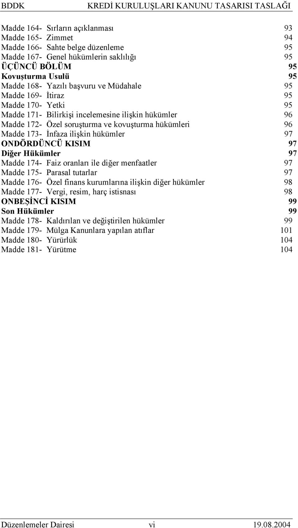 ONDÖRDÜNCÜ KISIM 97 Diğer Hükümler 97 Madde 174- Faiz oranları ile diğer menfaatler 97 Madde 175- Parasal tutarlar 97 Madde 176- Özel finans kurumlarına ilişkin diğer hükümler 98 Madde 177- Vergi,