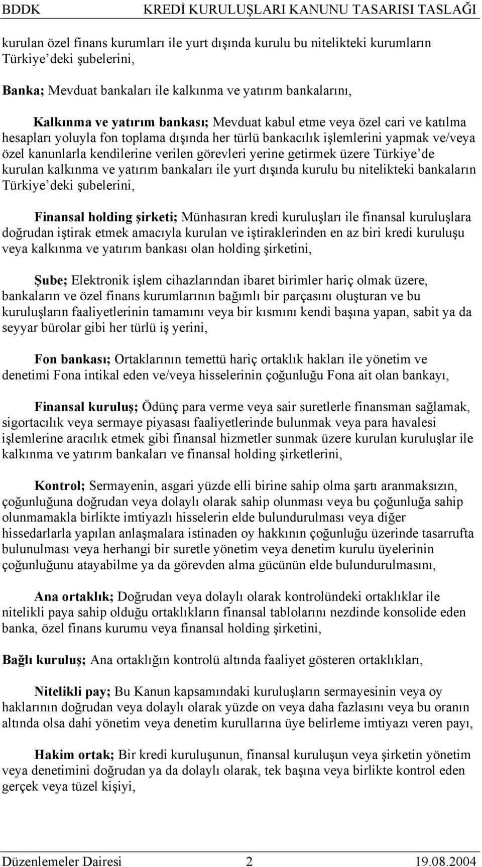 Türkiye de kurulan kalkınma ve yatırım bankaları ile yurt dışında kurulu bu nitelikteki bankaların Türkiye deki şubelerini, Finansal holding şirketi; Münhasıran kredi kuruluşları ile finansal