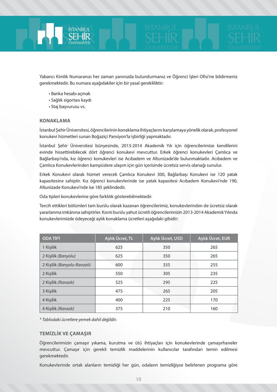 KONAKLAMA İstanbul Şehir Üniversitesi, öğrencilerinin konaklama ihtiyaçlarını karşılamaya yönelik olarak, profesyonel konukevi hizmetleri sunan Boğaziçi Pansiyon la işbirliği yapmaktadır.