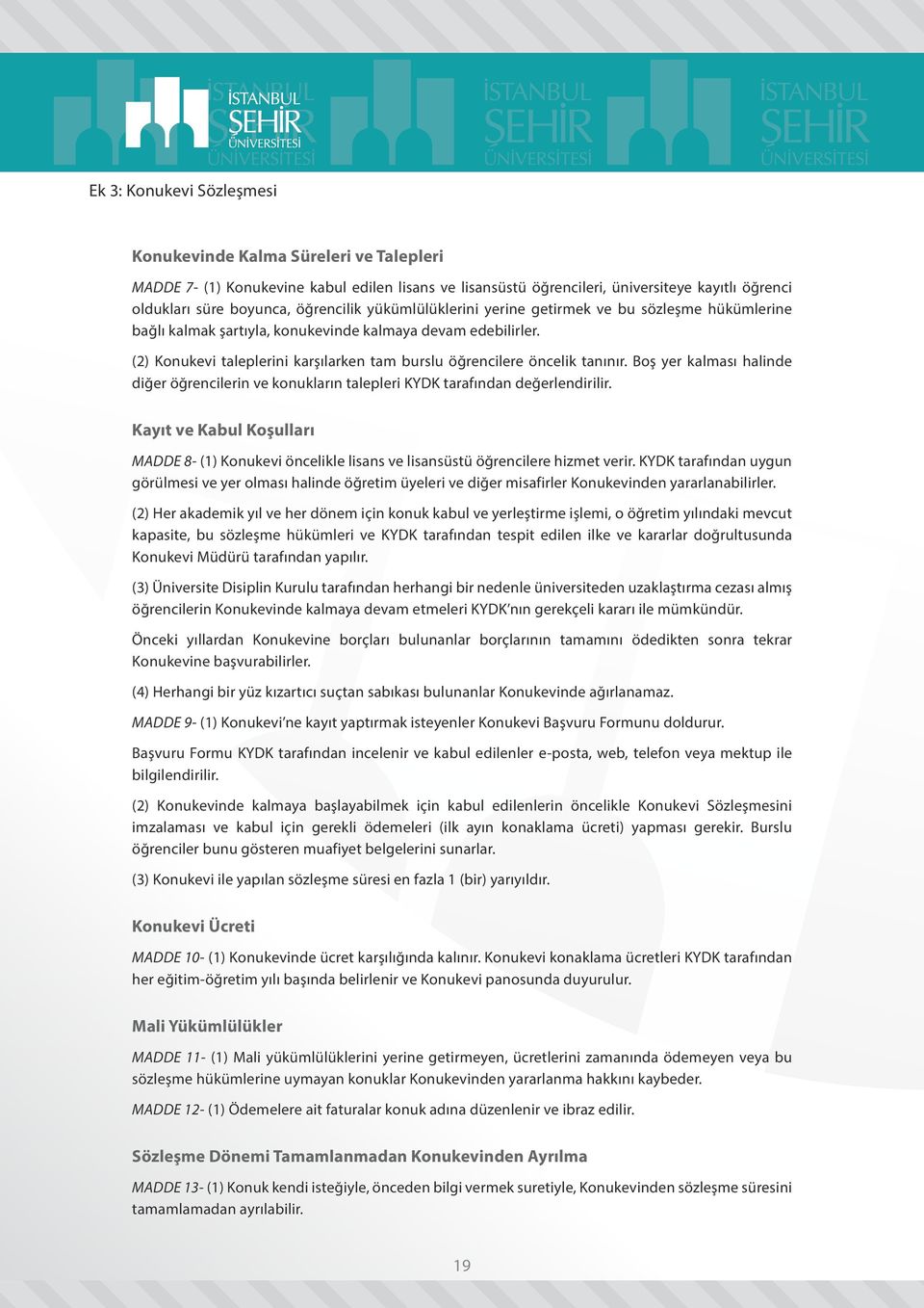 (2) Konukevi taleplerini karşılarken tam burslu öğrencilere öncelik tanınır. Boş yer kalması halinde diğer öğrencilerin ve konukların talepleri KYDK tarafından değerlendirilir.