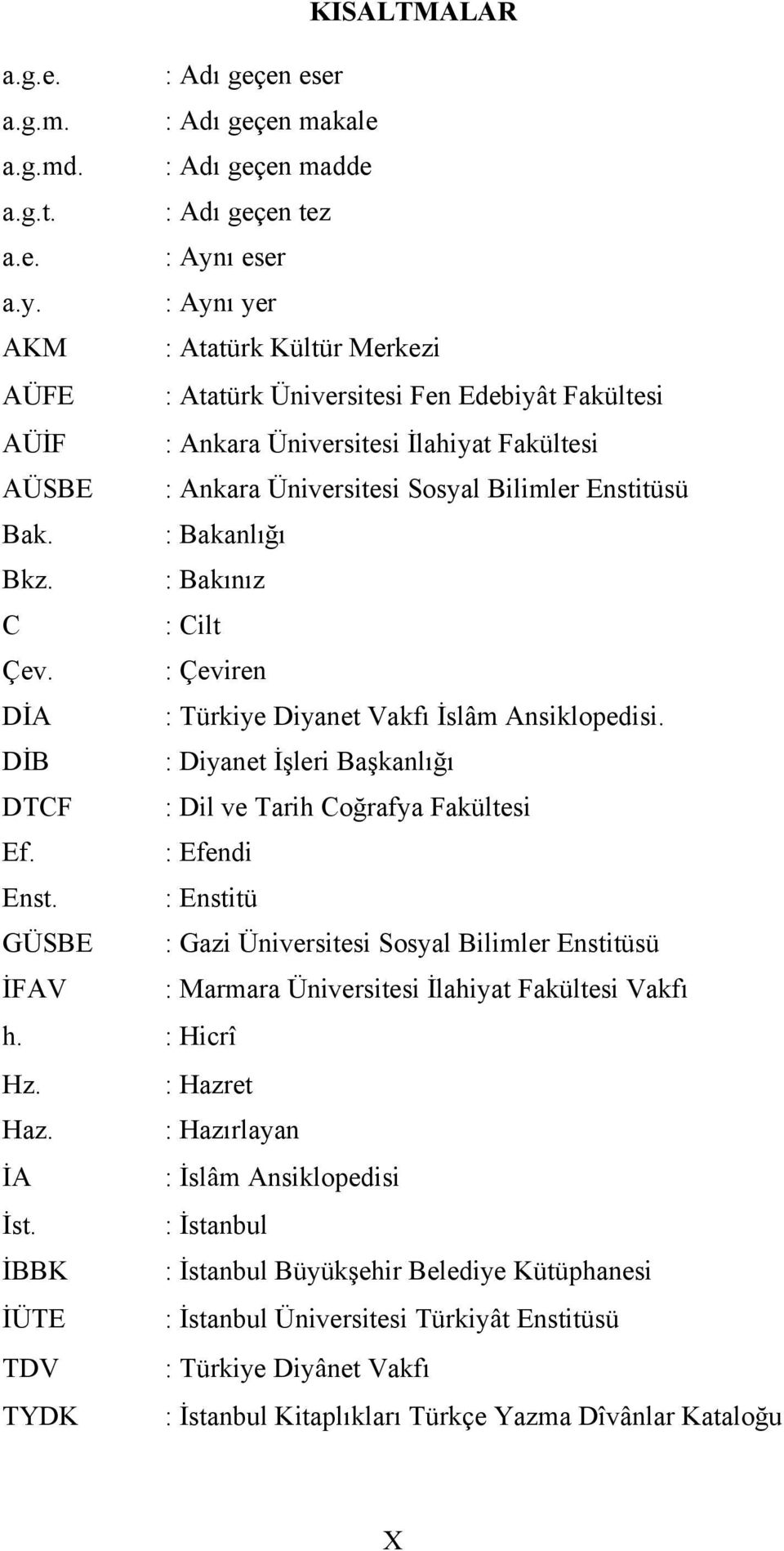 : Aynı yer AKM : Atatürk Kültür Merkezi AÜFE : Atatürk Üniversitesi Fen Edebiyât Fakültesi AÜİF : Ankara Üniversitesi İlahiyat Fakültesi AÜSBE : Ankara Üniversitesi Sosyal Bilimler Enstitüsü Bak.