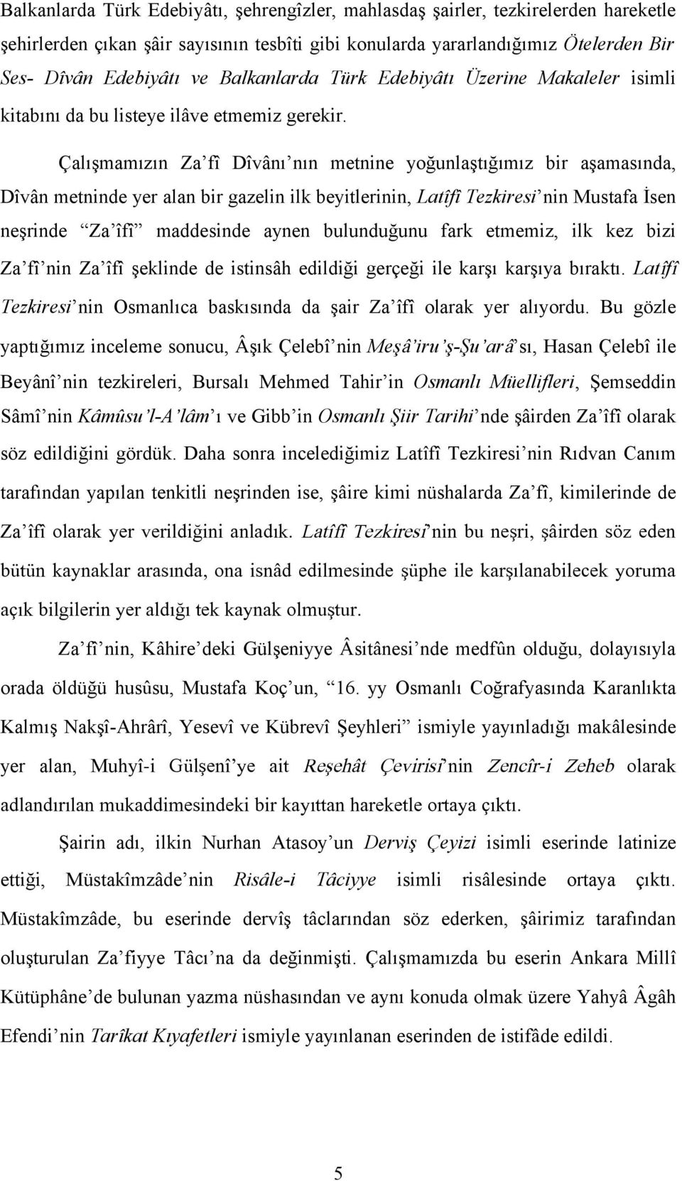 Çalışmamızın Za fî Dîvânı nın metnine yoğunlaştığımız bir aşamasında, Dîvân metninde yer alan bir gazelin ilk beyitlerinin, Latîfî Tezkiresi nin Mustafa İsen neşrinde Za îfî maddesinde aynen