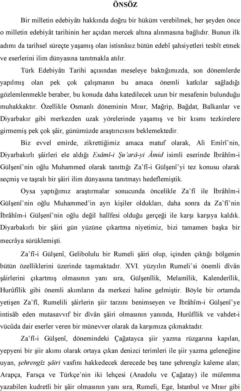 Türk Edebiyâtı Tarihi açısından meseleye baktığımızda, son dönemlerde yapılmış olan pek çok çalışmanın bu amaca önemli katkılar sağladığı gözlemlenmekle beraber, bu konuda daha katedilecek uzun bir