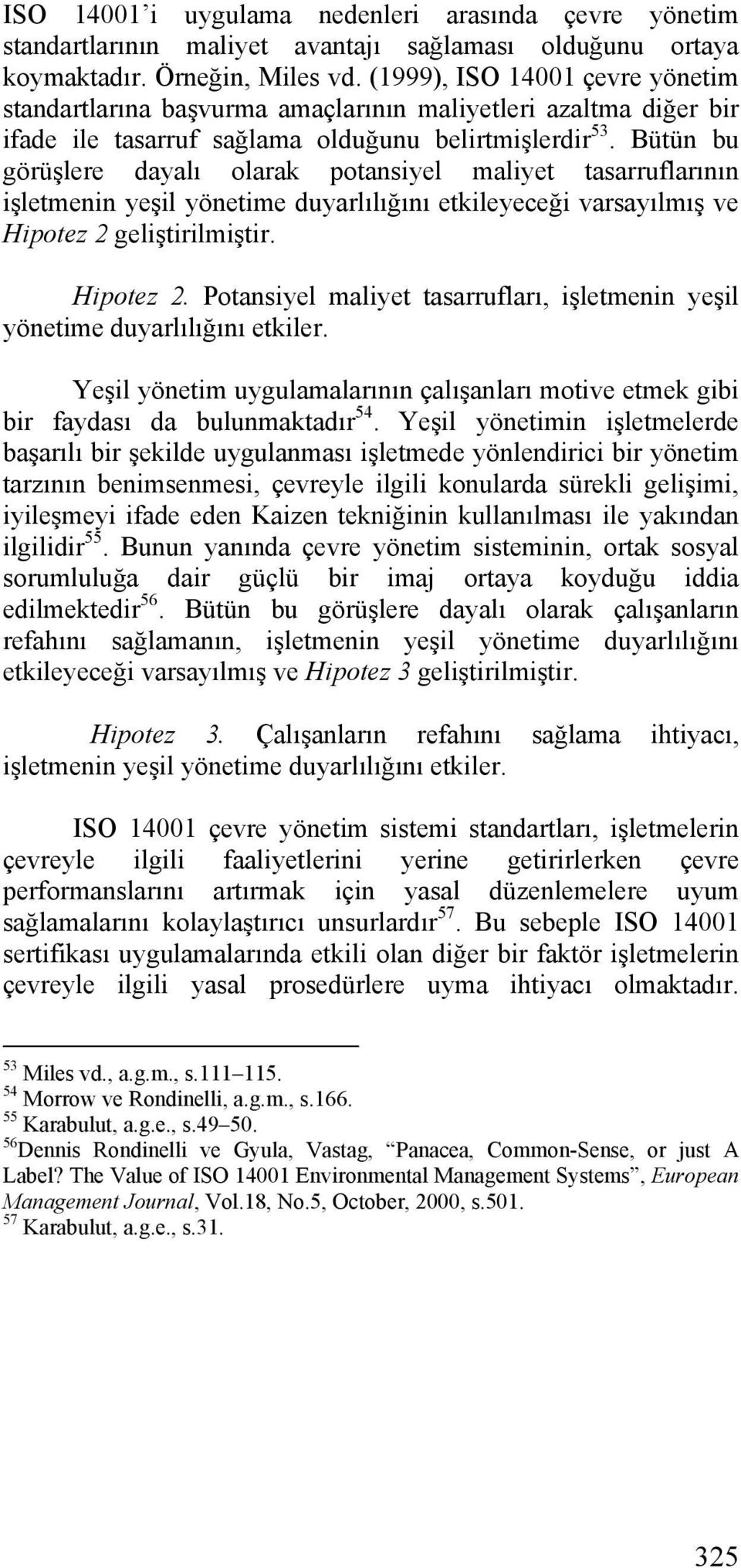 Bütün bu görüşlere dayalı olarak potansiyel maliyet tasarruflarının işletmenin yeşil yönetime duyarlılığını etkileyeceği varsayılmış ve Hipotez 2 