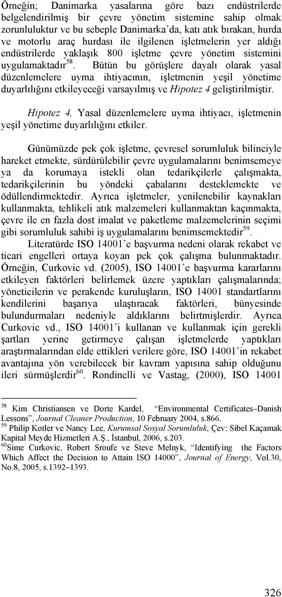 Bütün bu görüşlere dayalı olarak yasal düzenlemelere uyma ihtiyacının, işletmenin yeşil yönetime duyarlılığını etkileyeceği varsayılmış ve Hipotez 4 