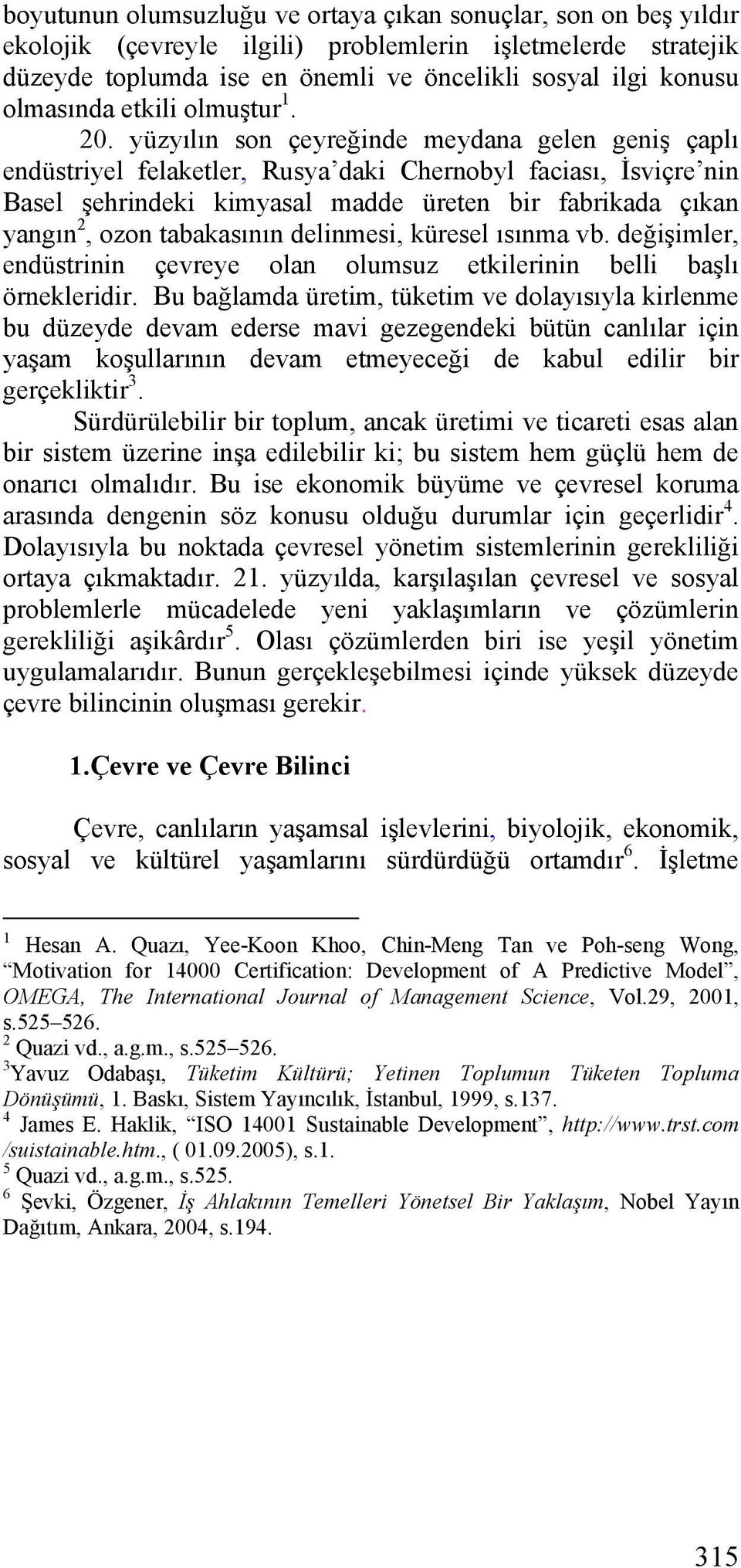 yüzyılın son çeyreğinde meydana gelen geniş çaplı endüstriyel felaketler, Rusya daki Chernobyl faciası, İsviçre nin Basel şehrindeki kimyasal madde üreten bir fabrikada çıkan yangın 2, ozon