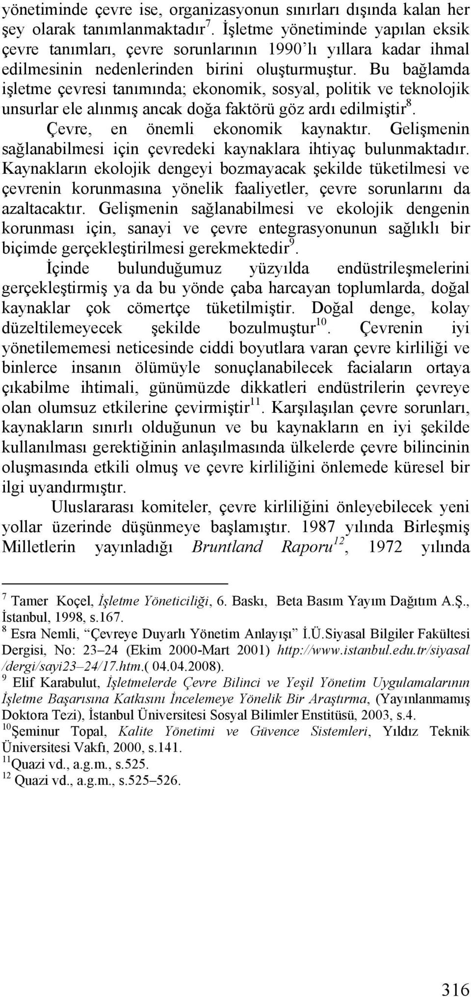 Bu bağlamda işletme çevresi tanımında; ekonomik, sosyal, politik ve teknolojik unsurlar ele alınmış ancak doğa faktörü göz ardı edilmiştir 8. Çevre, en önemli ekonomik kaynaktır.