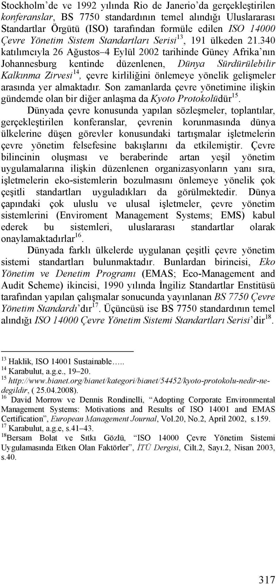 340 katılımcıyla 26 Ağustos 4 Eylül 2002 tarihinde Güney Afrika nın Johannesburg kentinde düzenlenen, Dünya Sürdürülebilir Kalkınma Zirvesi 14, çevre kirliliğini önlemeye yönelik gelişmeler arasında