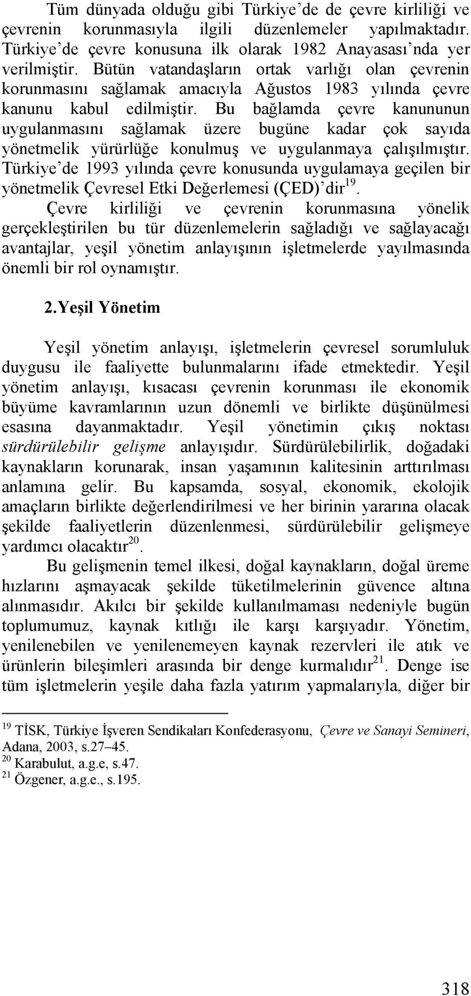 Bu bağlamda çevre kanununun uygulanmasını sağlamak üzere bugüne kadar çok sayıda yönetmelik yürürlüğe konulmuş ve uygulanmaya çalışılmıştır.