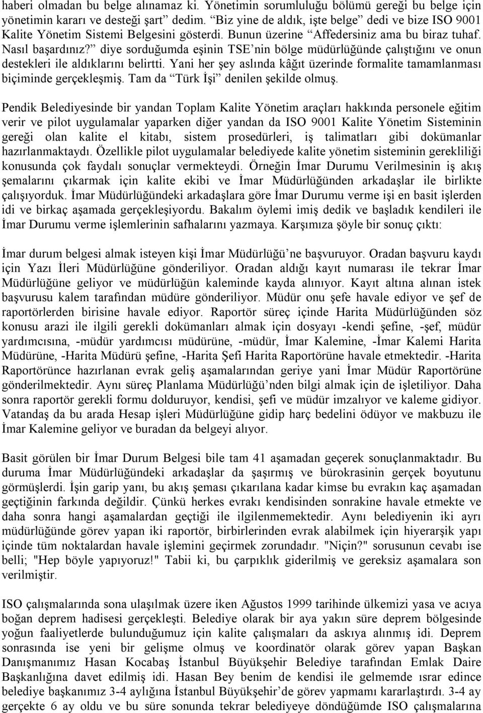 diye sorduğumda eşinin TSE nin bölge müdürlüğünde çalıştığını ve onun destekleri ile aldıklarını belirtti. Yani her şey aslında kâğıt üzerinde formalite tamamlanması biçiminde gerçekleşmiş.