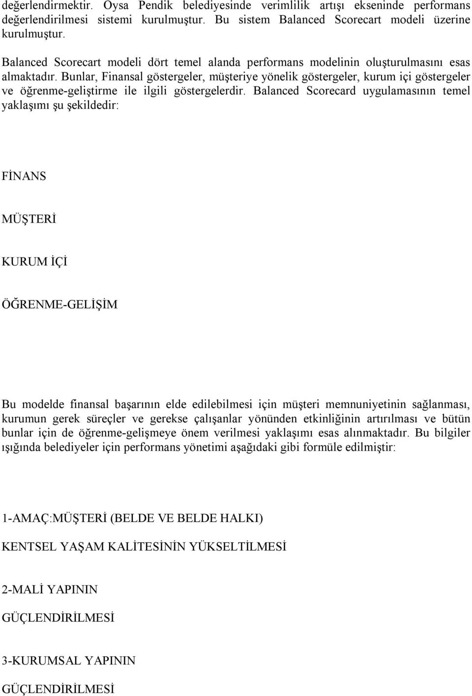 Bunlar, Finansal göstergeler, müşteriye yönelik göstergeler, kurum içi göstergeler ve öğrenme-geliştirme ile ilgili göstergelerdir.