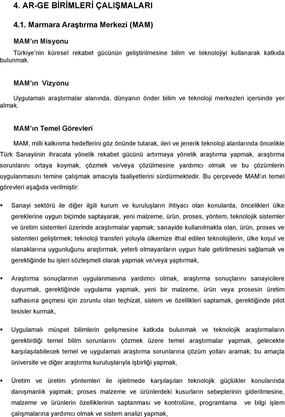 MAM ın Temel Görevleri MAM, milli kalkınma hedeflerini göz önünde tutarak, ileri ve jenerik teknoloji alanlarında öncelikle Türk Sanayiinin ihracata yönelik rekabet gücünü artırmaya yönelik araştırma